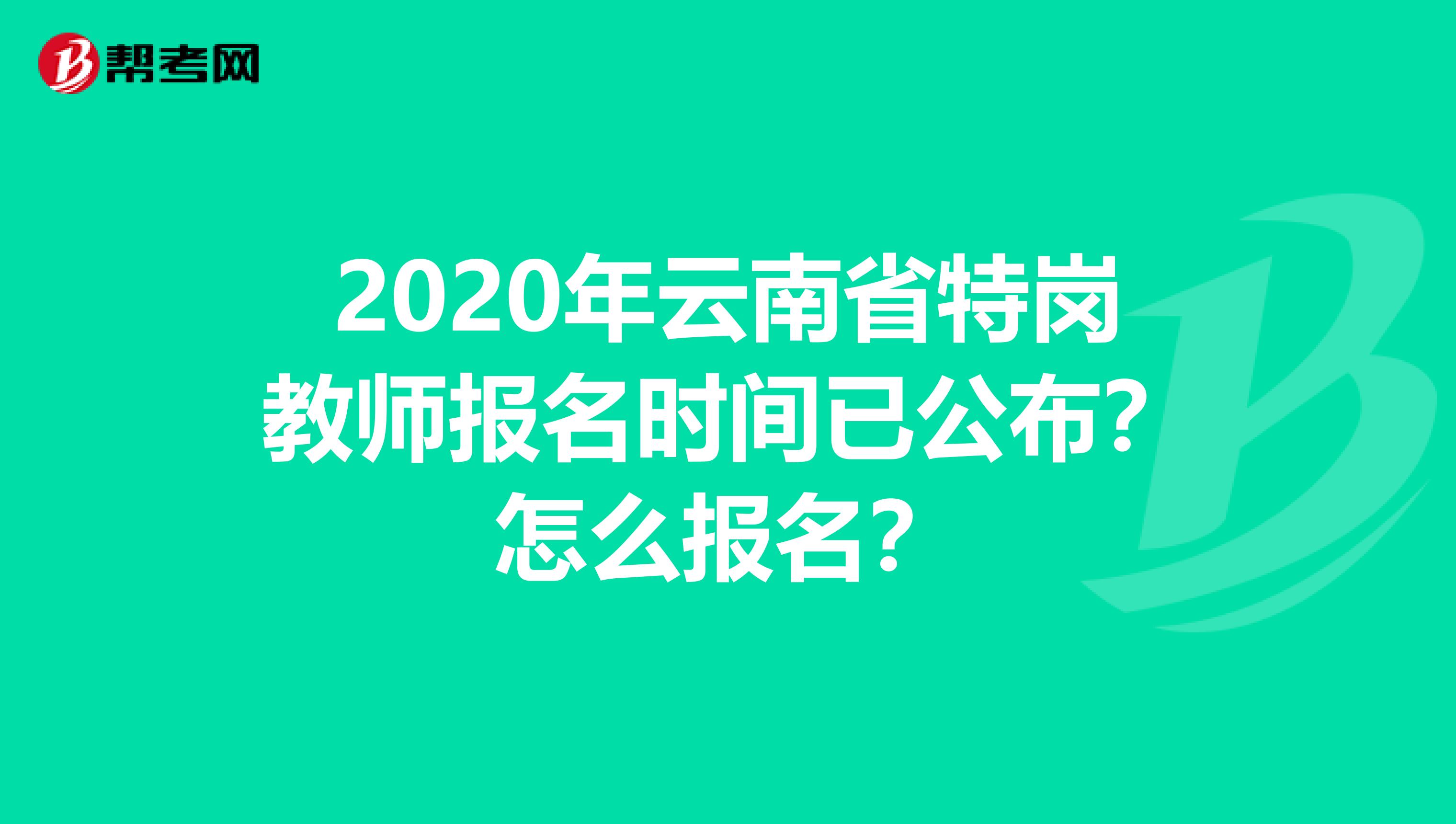 2020年云南省特岗教师报名时间已公布？怎么报名？
