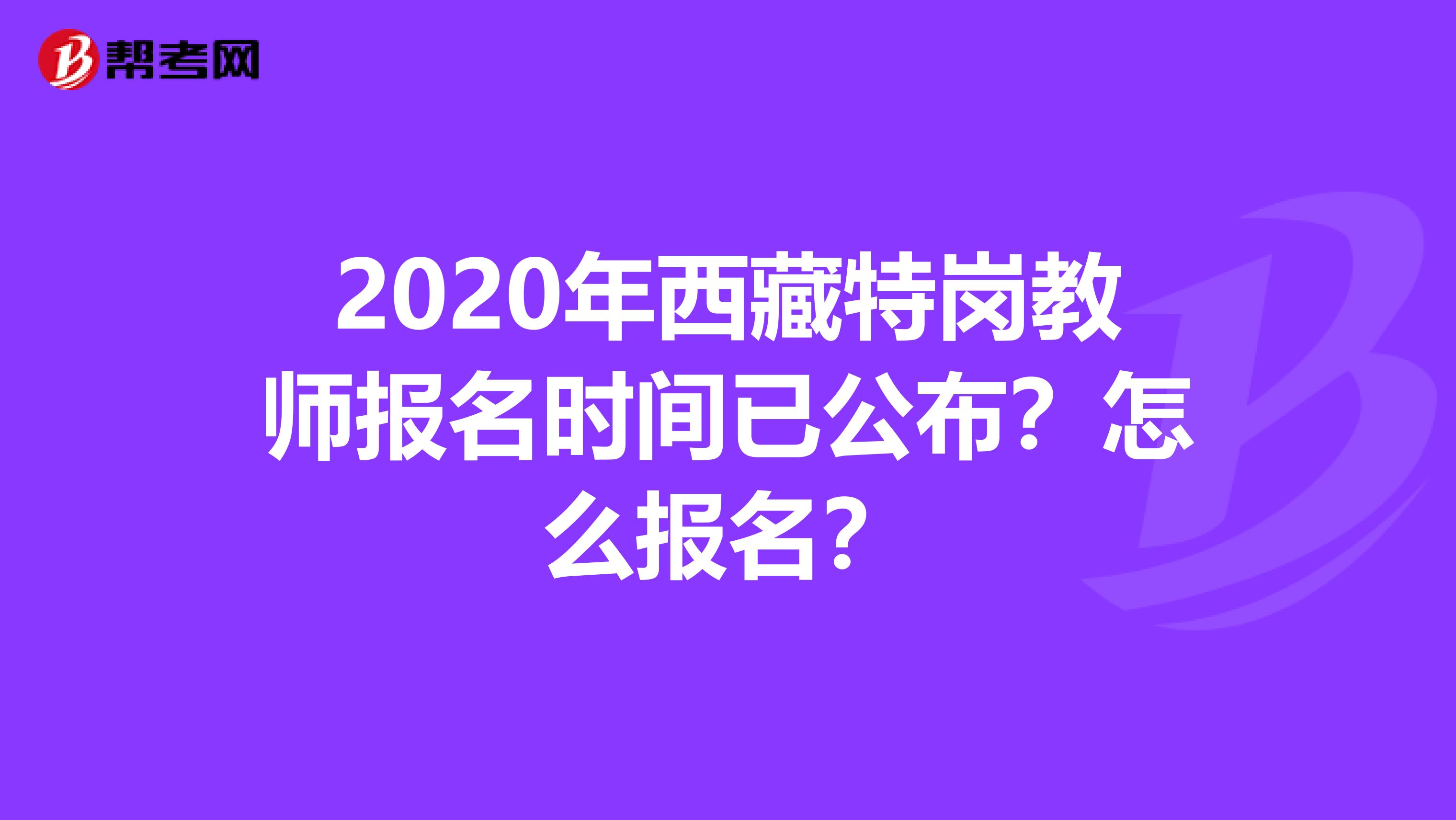 2020年西藏特岗教师报名时间已公布？怎么报名？
