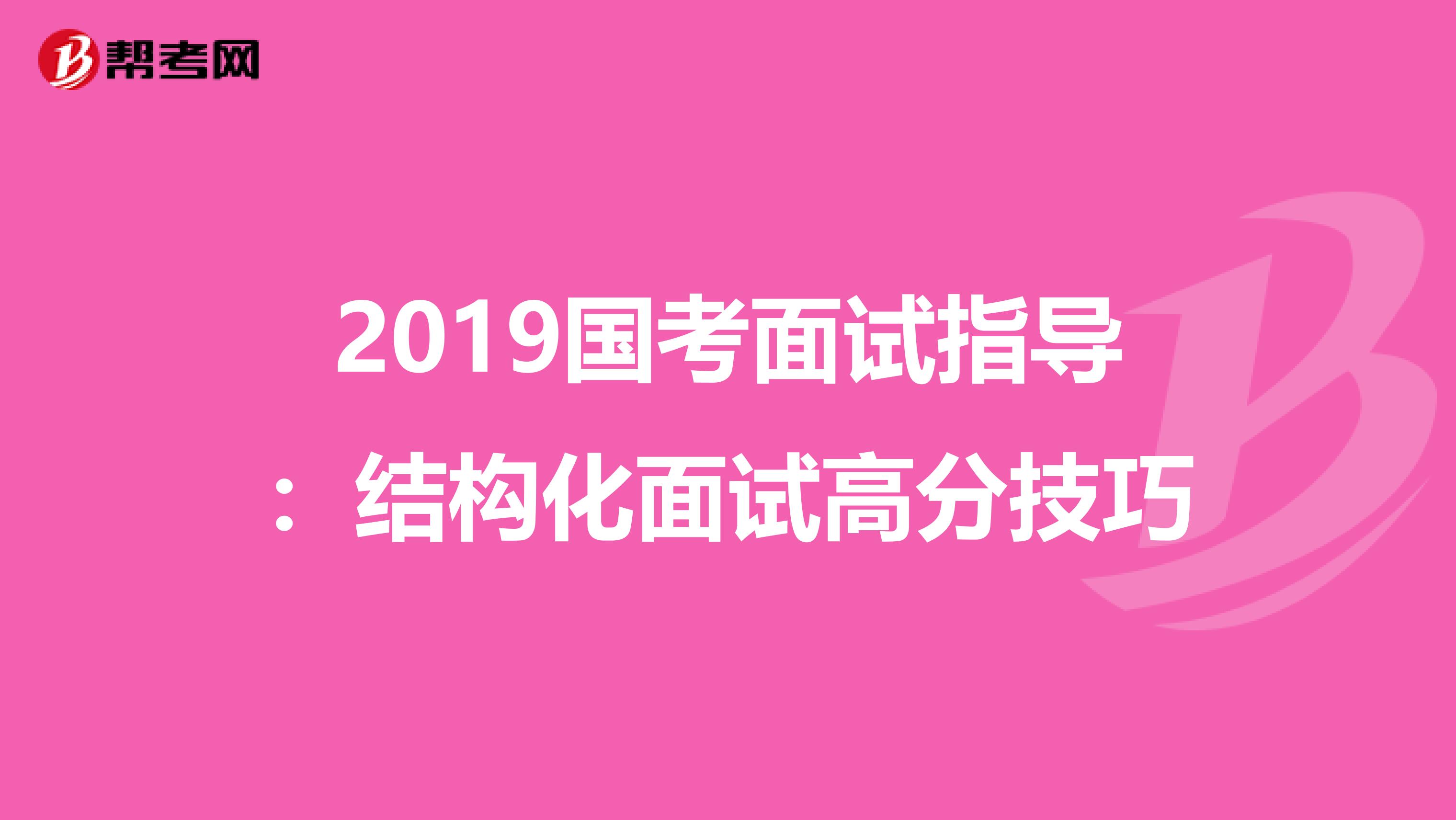 2019国考面试指导：结构化面试高分技巧