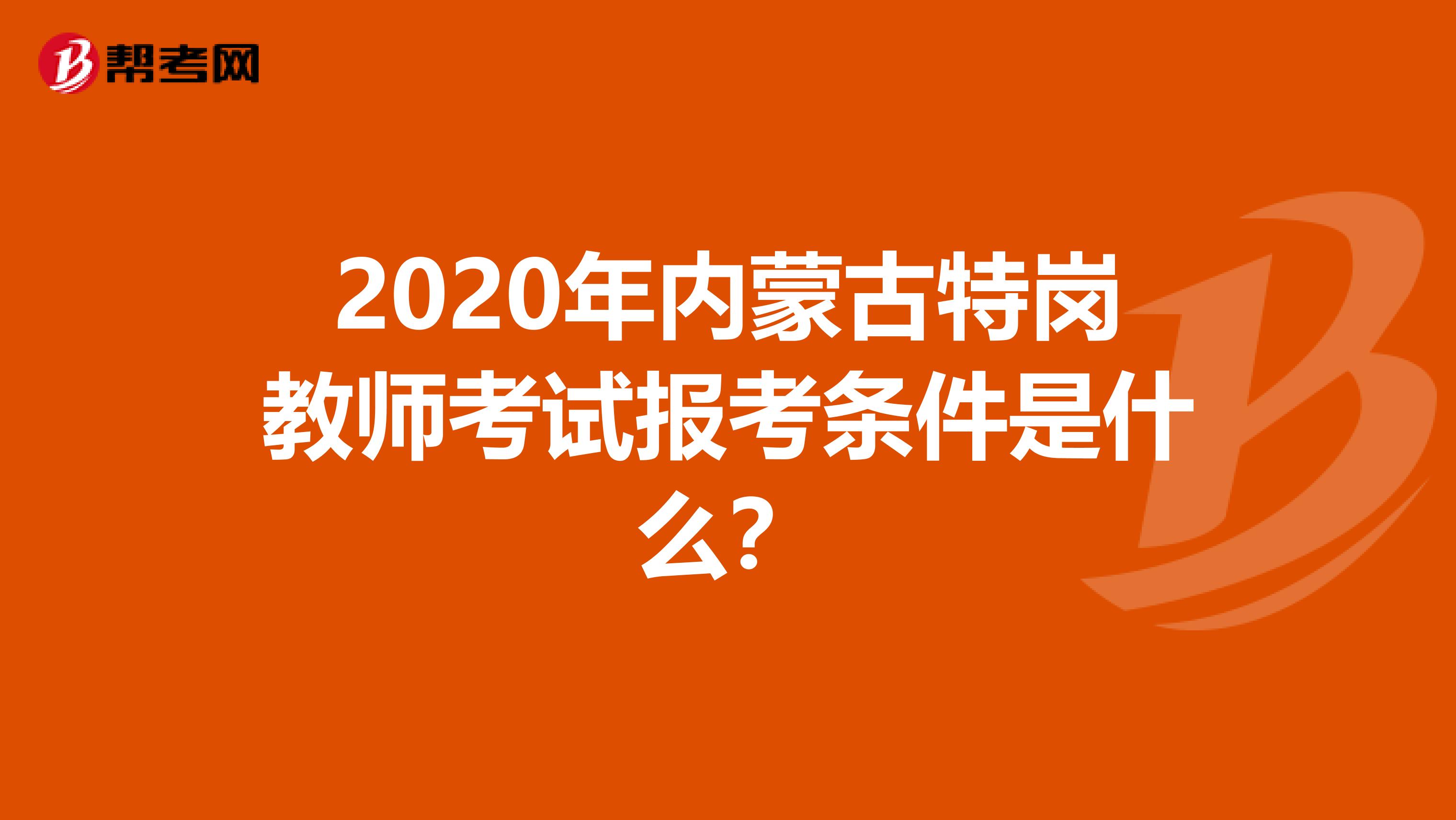 2020年内蒙古特岗教师考试报考条件是什么？