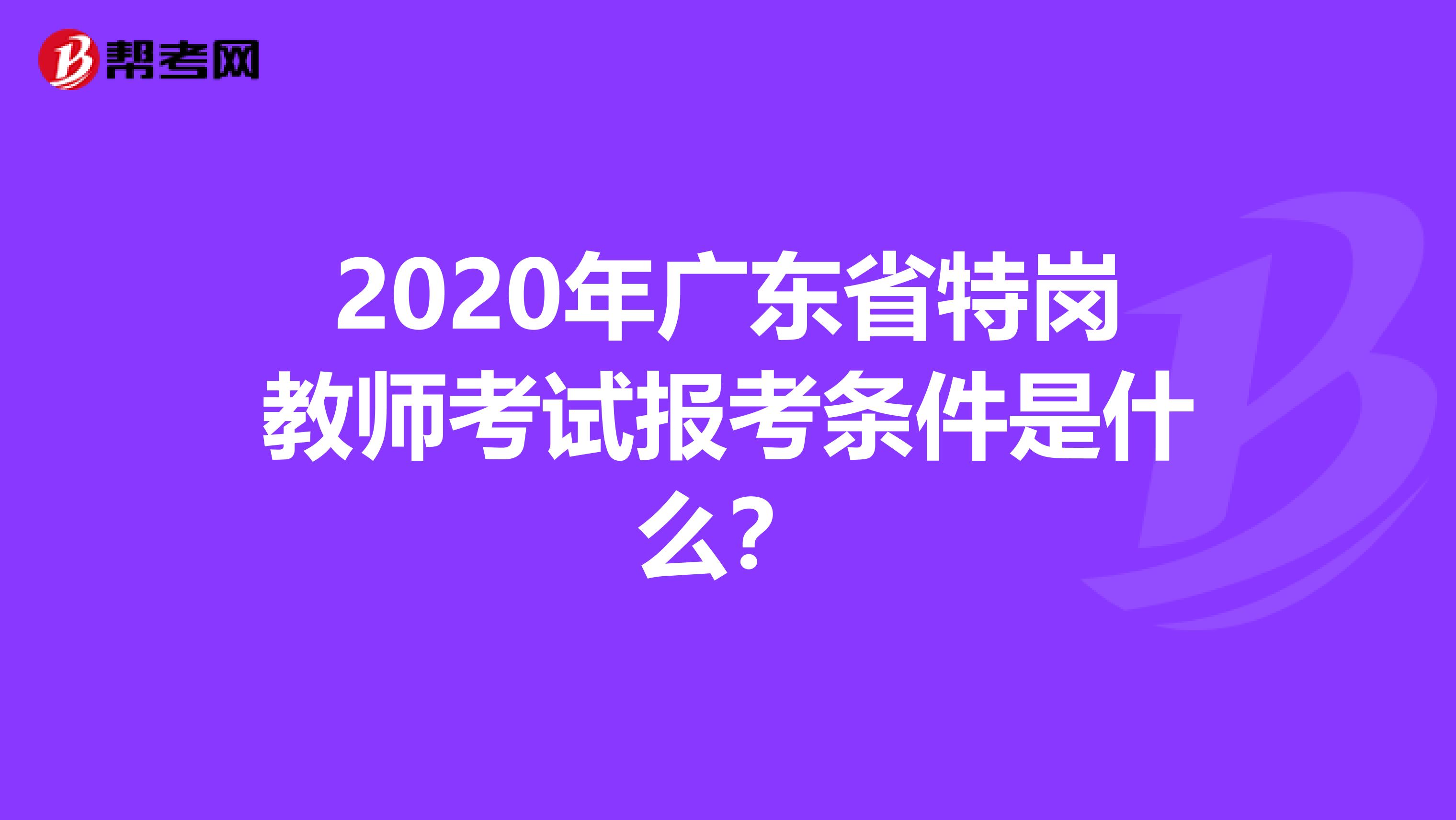 2020年广东省特岗教师考试报考条件是什么？