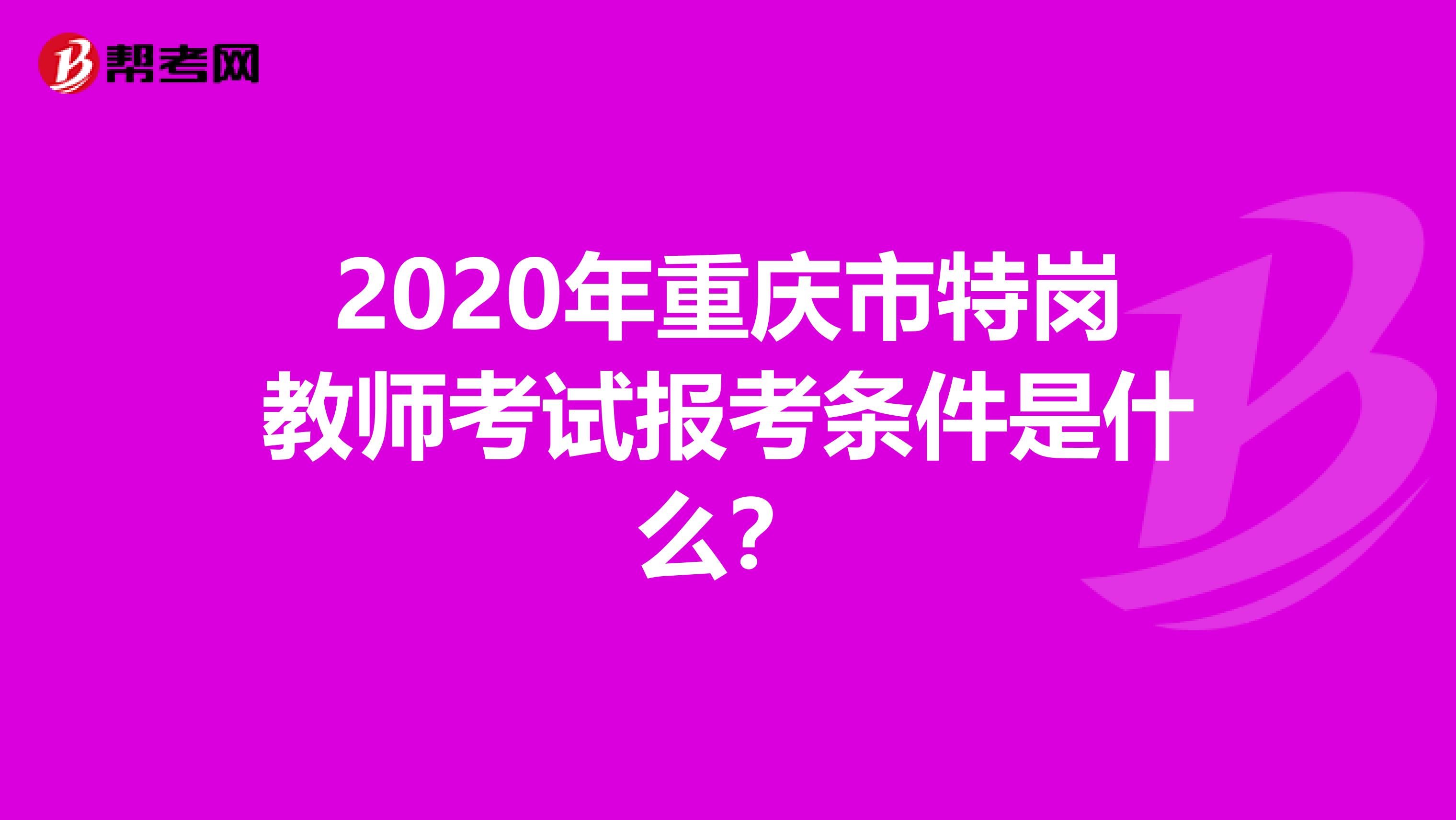 2020年重庆市特岗教师考试报考条件是什么？