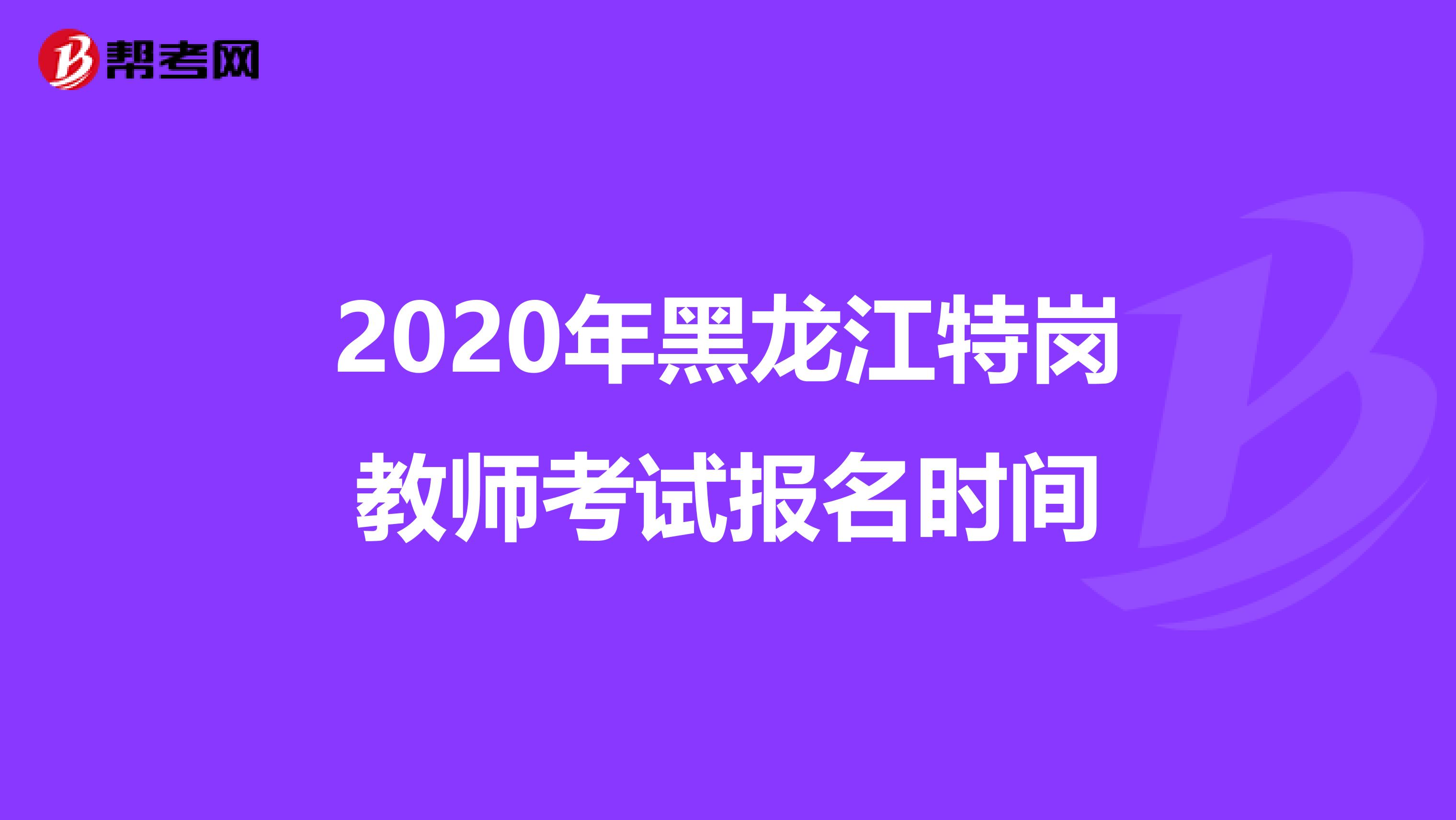 2020年黑龙江特岗教师考试报名时间