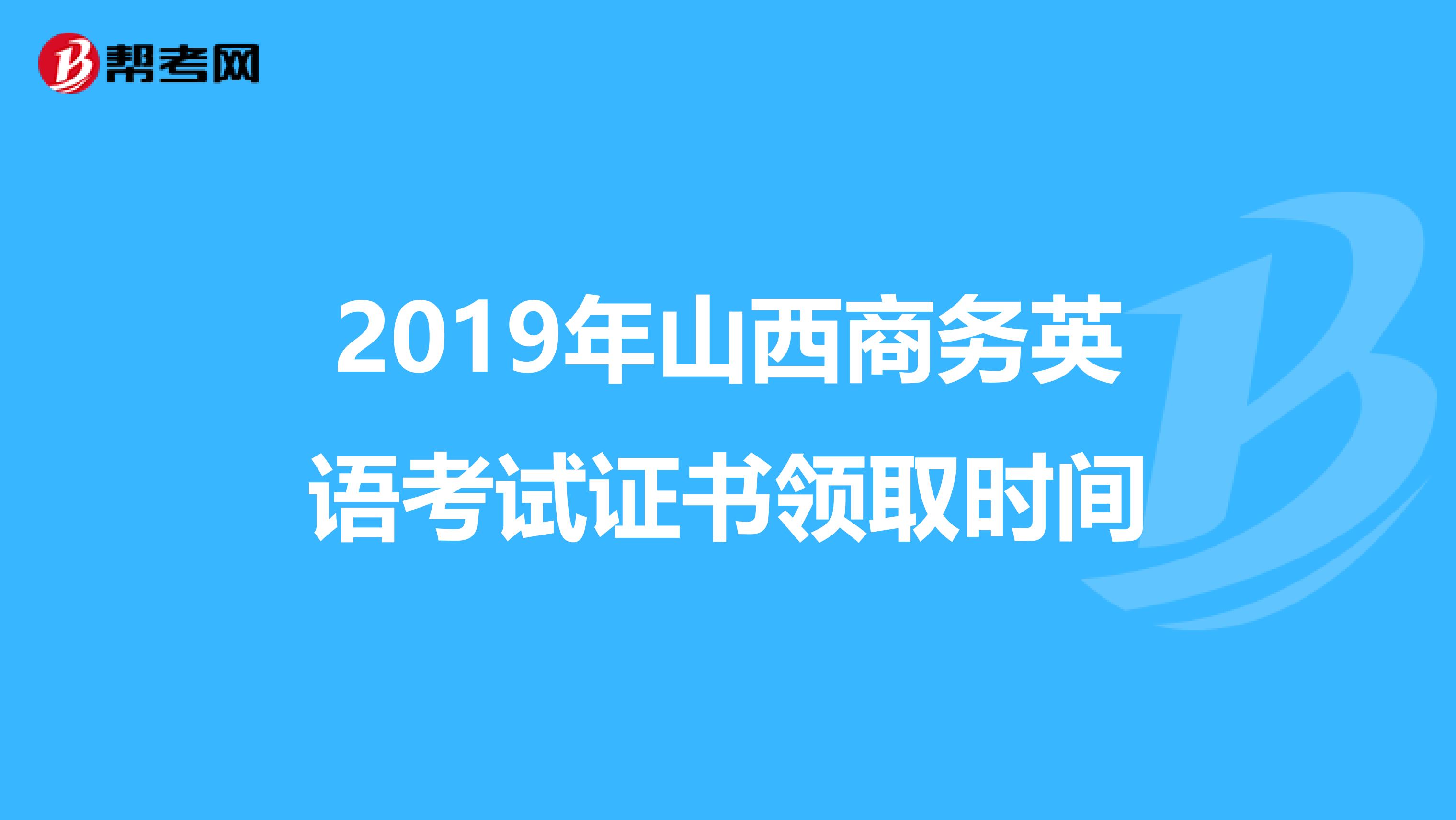 2019年山西商务英语考试证书领取时间