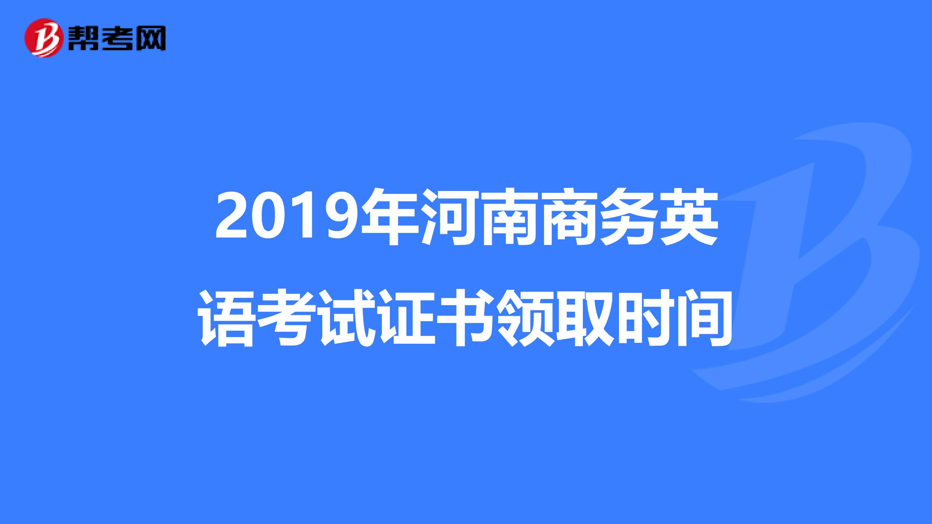 2019年河南商务英语考试证书领取时间
