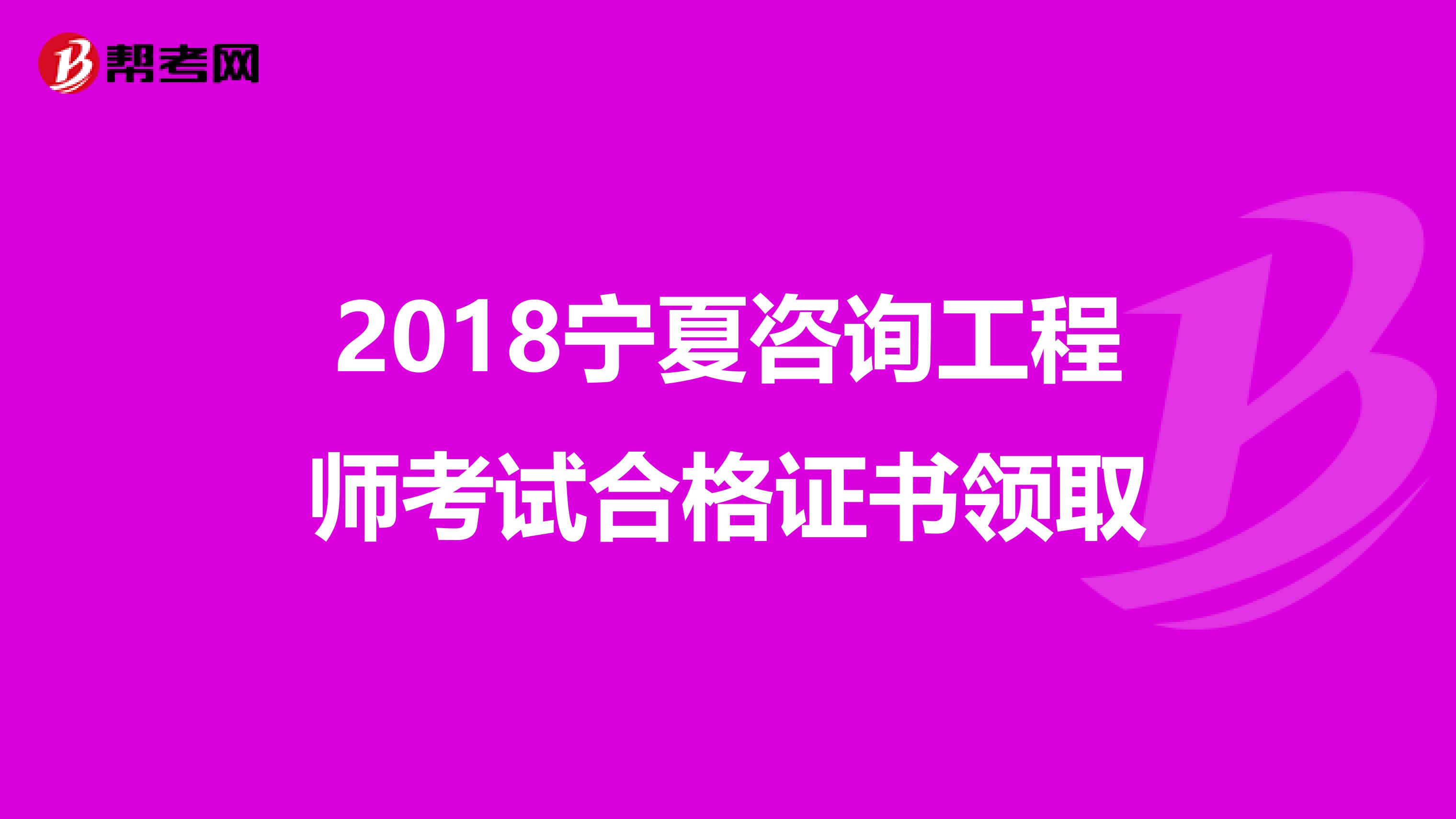 2018宁夏咨询工程师考试合格证书领取
