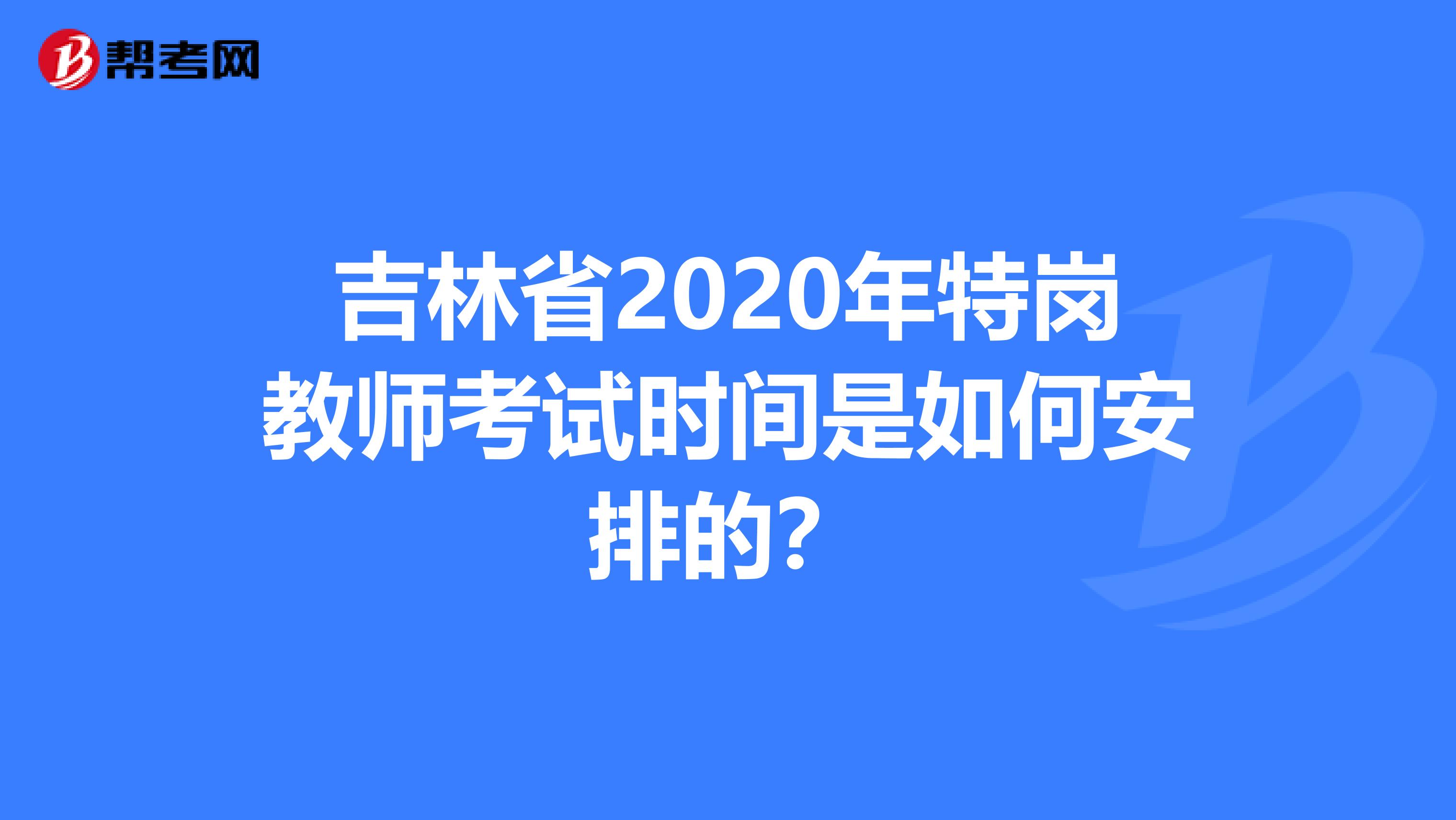 吉林省2020年特岗教师考试时间是如何安排的？