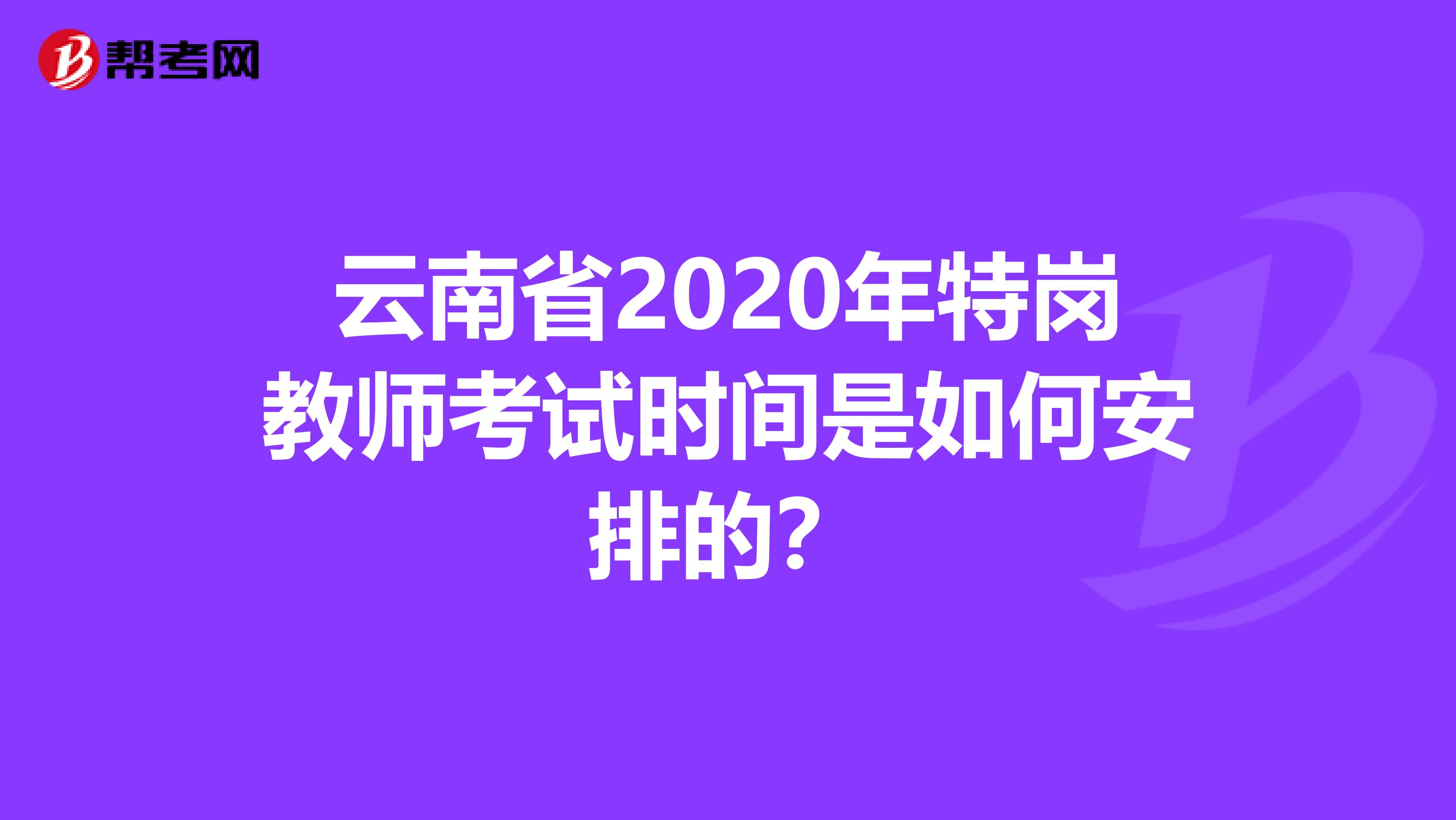云南省2020年特崗教師考試時間是如何安排的？