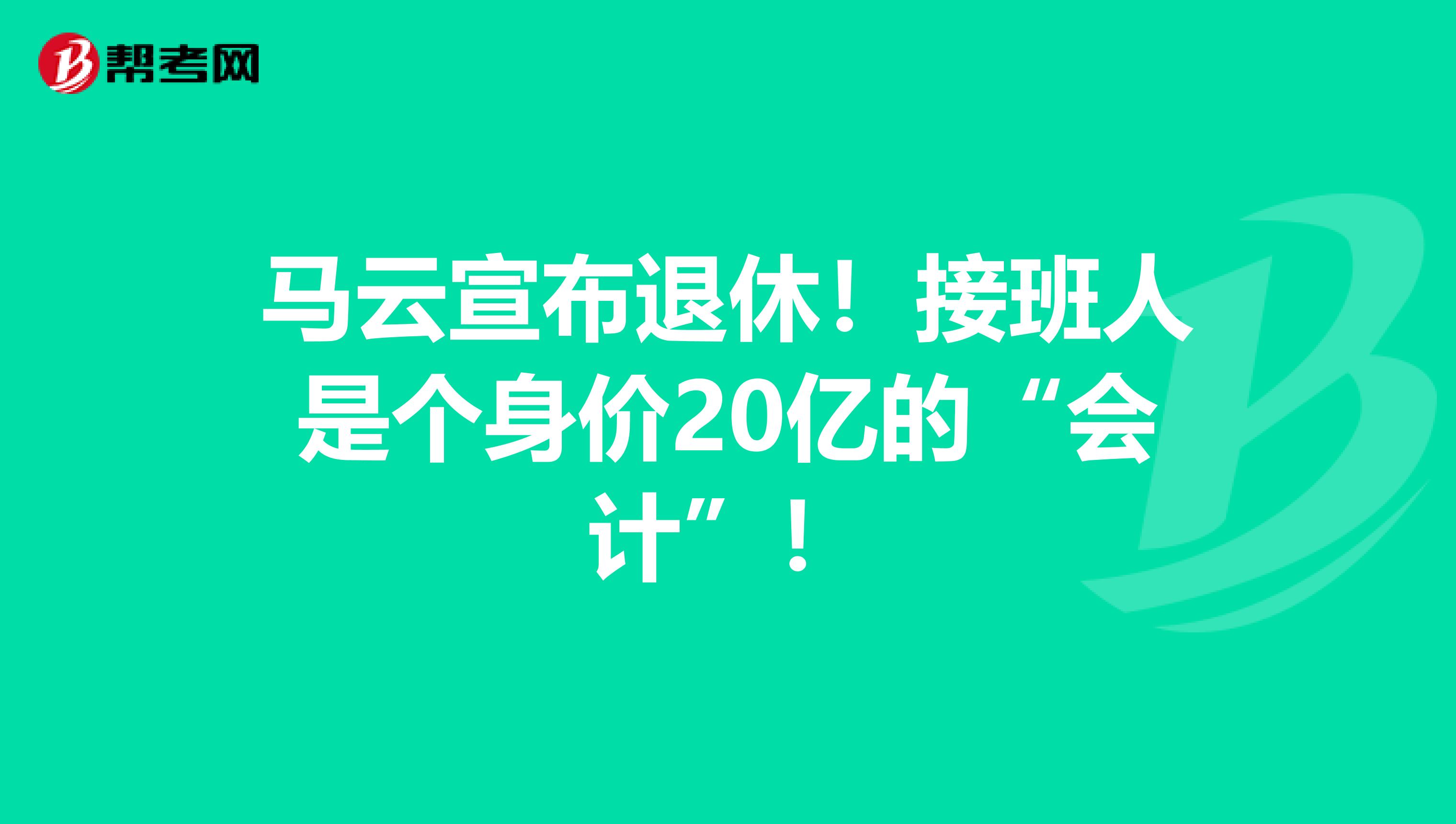 马云宣布退休！接班人是个身价20亿的“会计”！