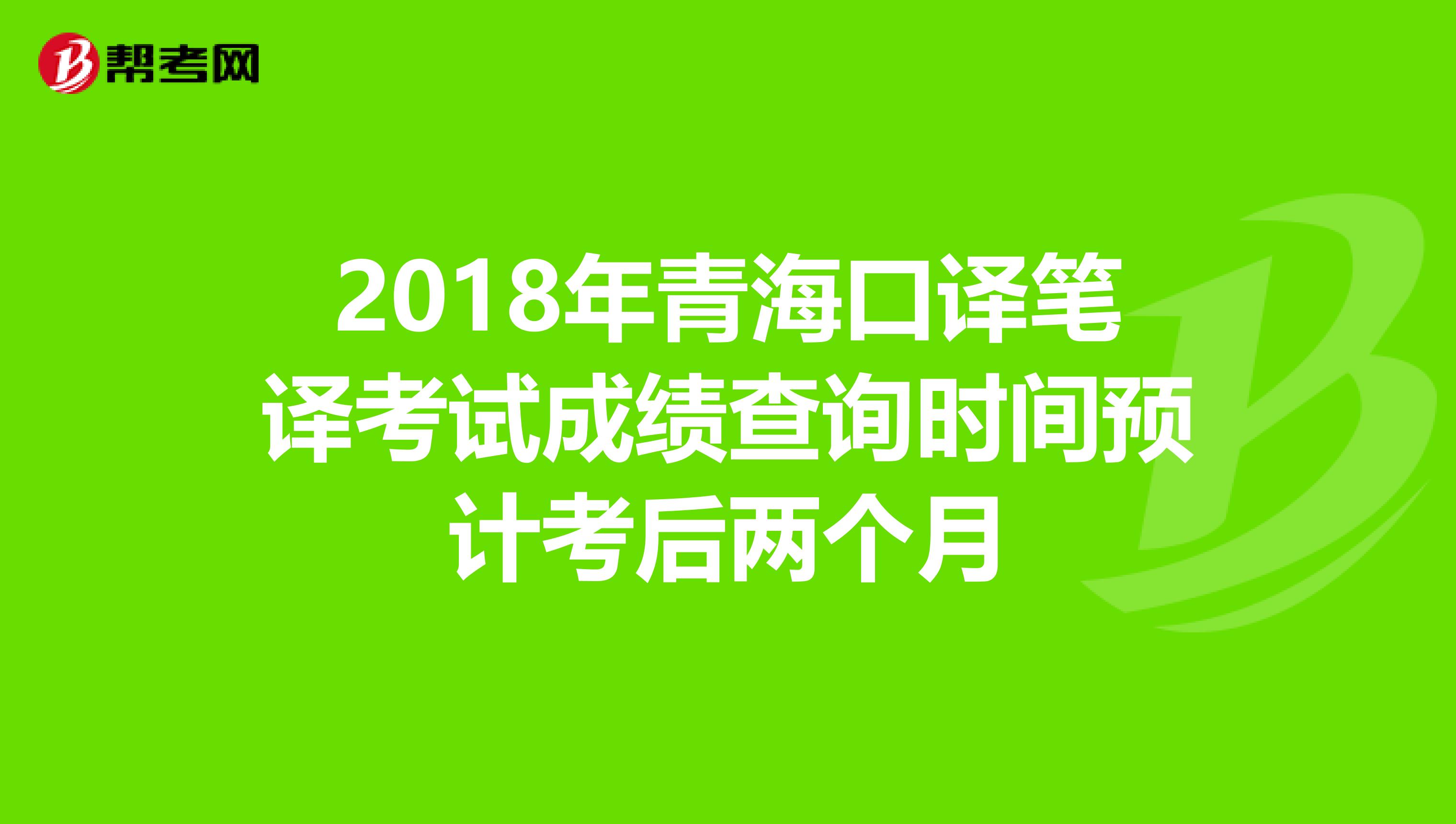 2018年青海口译笔译考试成绩查询时间预计考后两个月