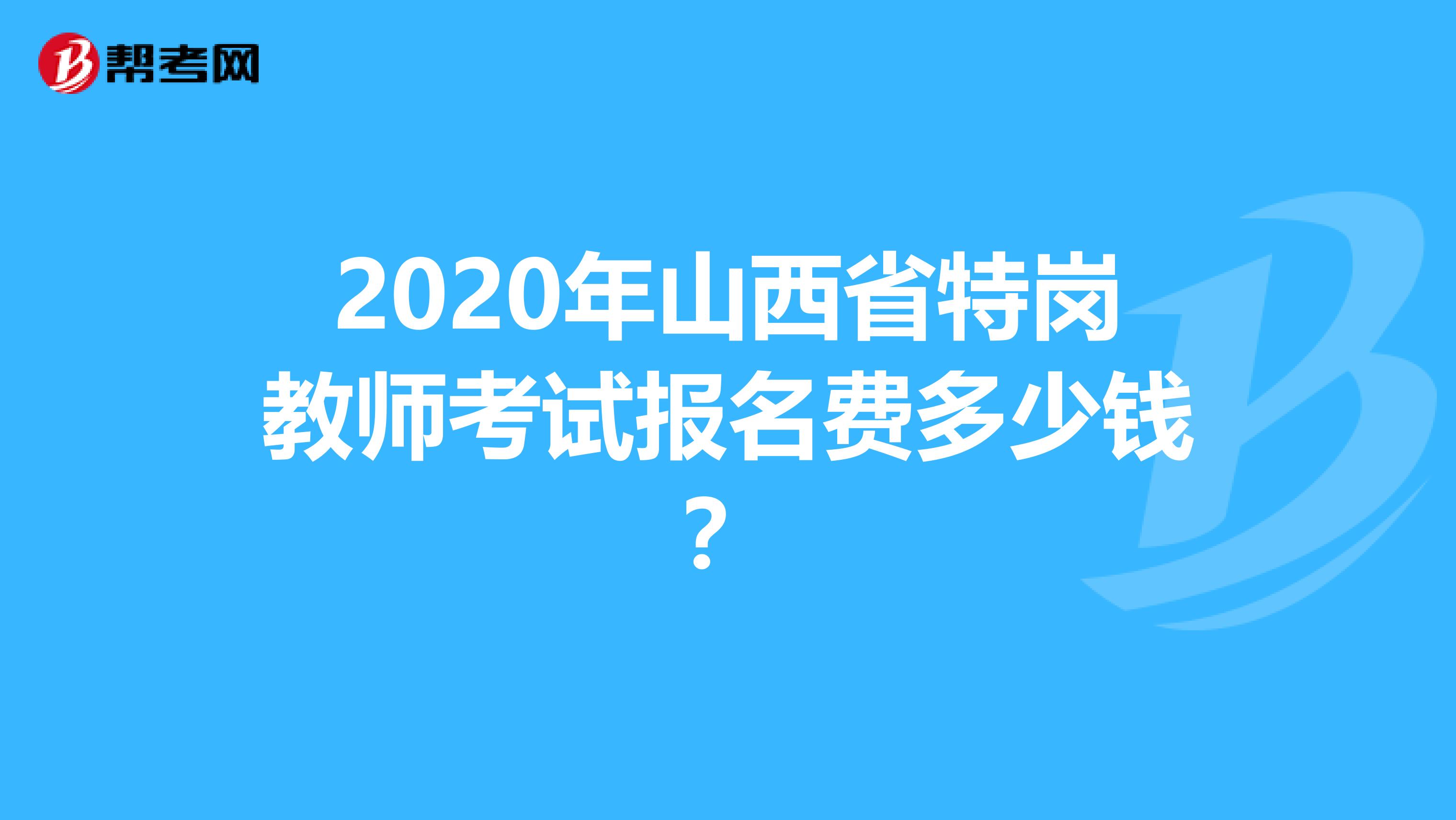 2020年山西省特崗教師考試報名費多少錢？