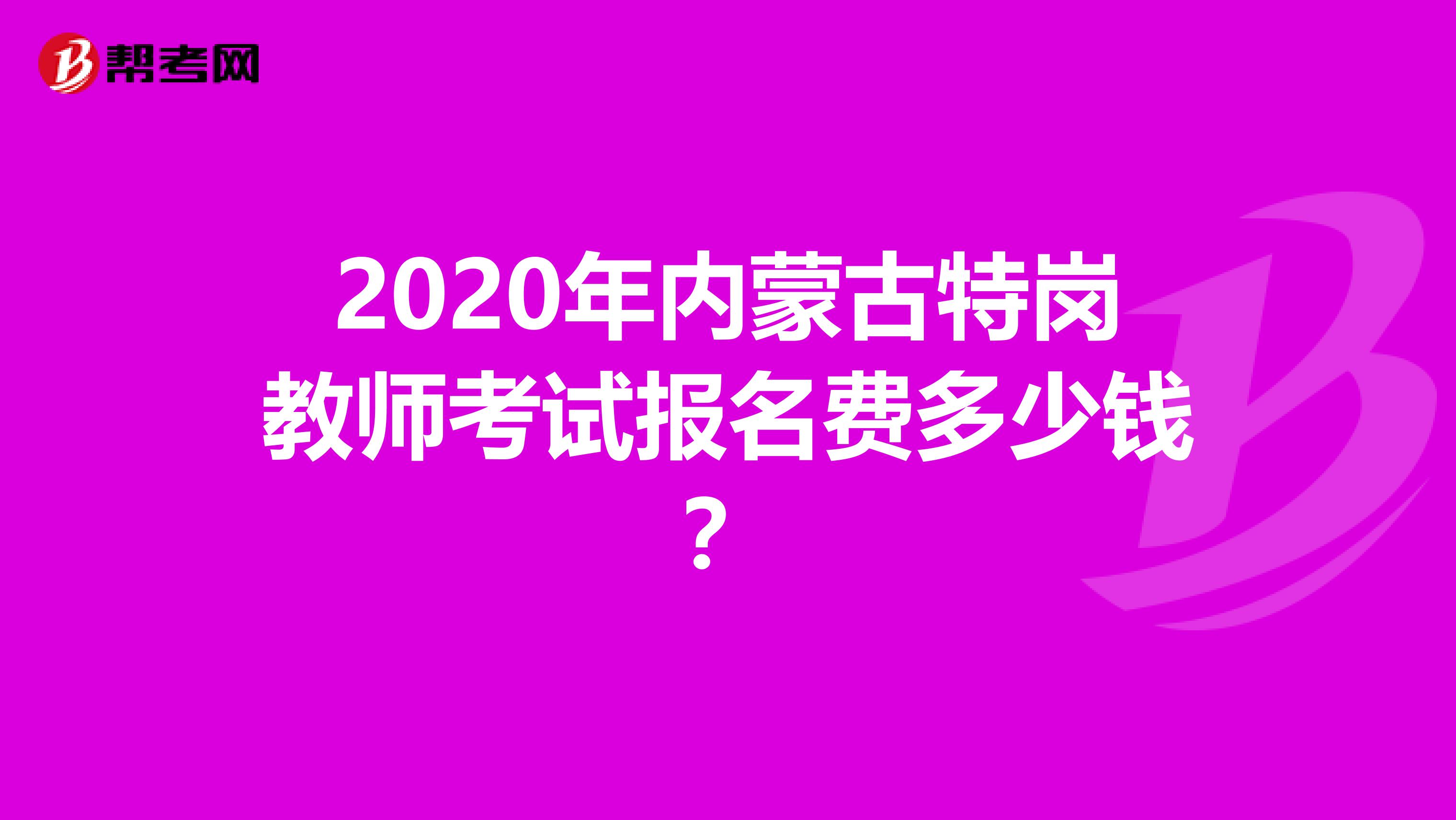 2020年内蒙古特岗教师考试报名费多少钱？