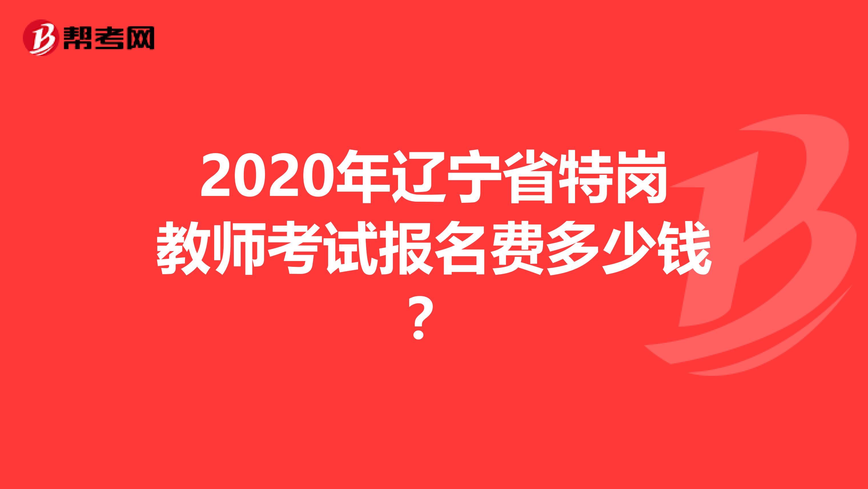 2020年辽宁省特岗教师考试报名费多少钱？