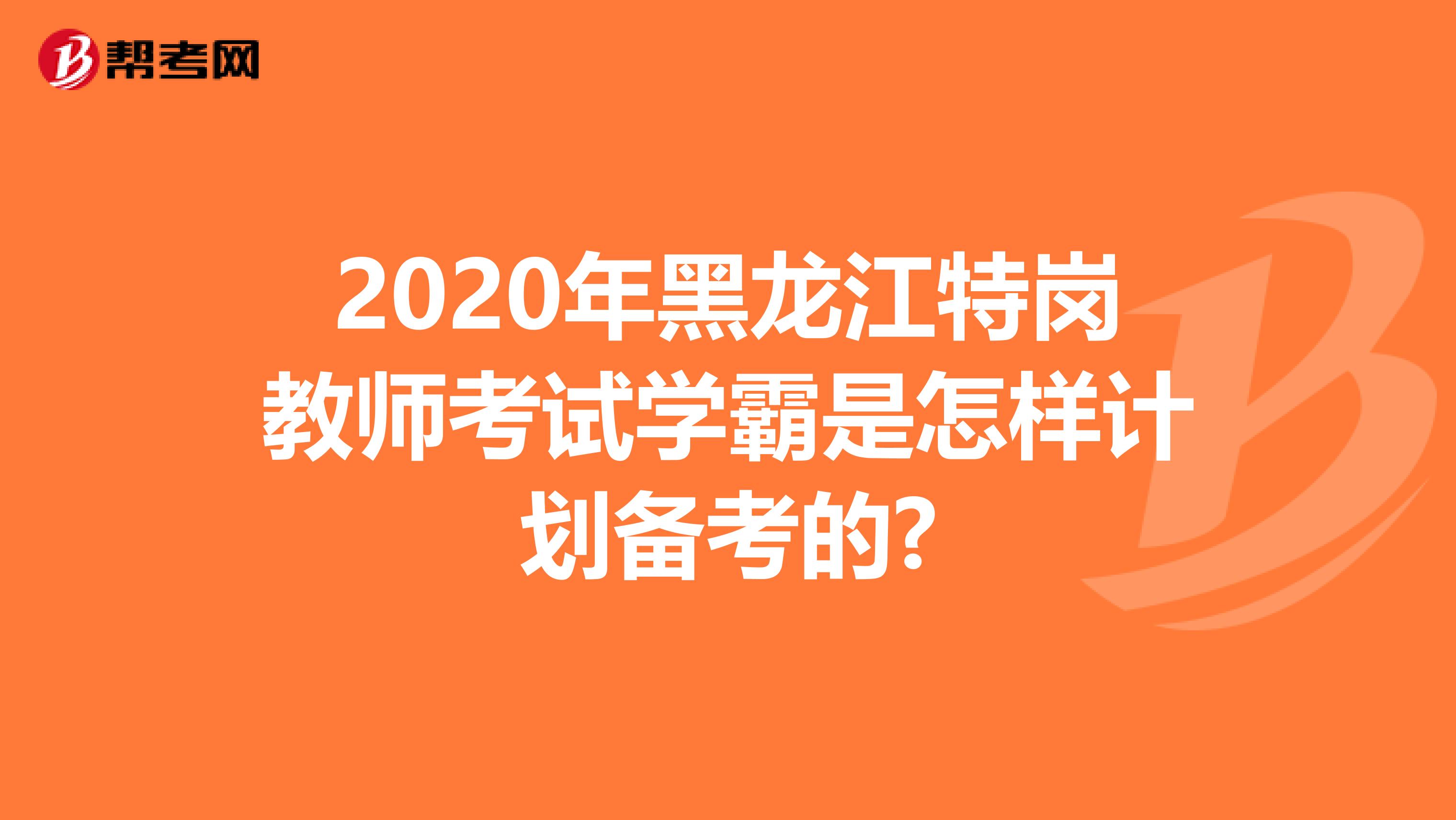 2020年黑龍江特崗教師考試學霸是怎樣計劃備考的?