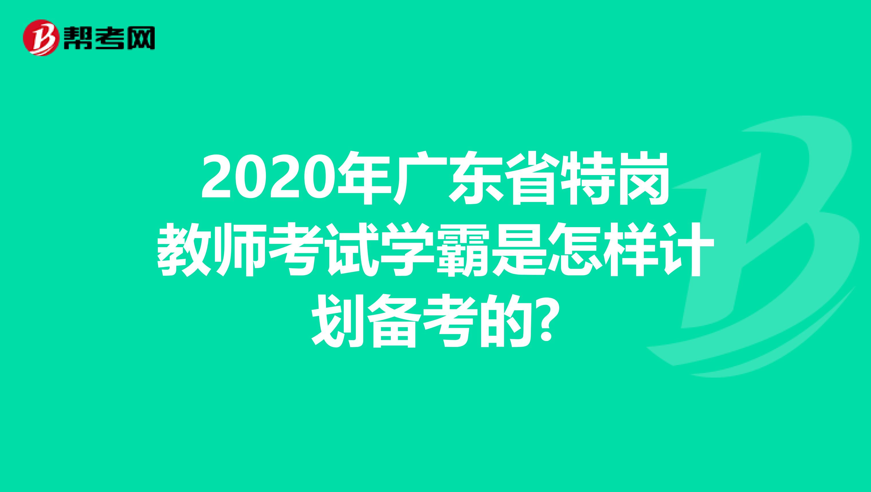 2020年廣東省特崗教師考試學霸是怎樣計劃備考的?