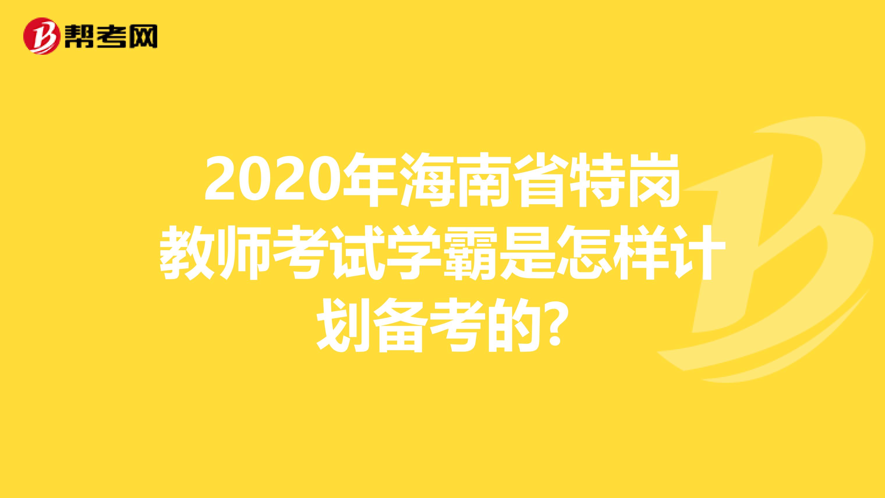 2020年海南省特崗教師考試學霸是怎樣計劃備考的?