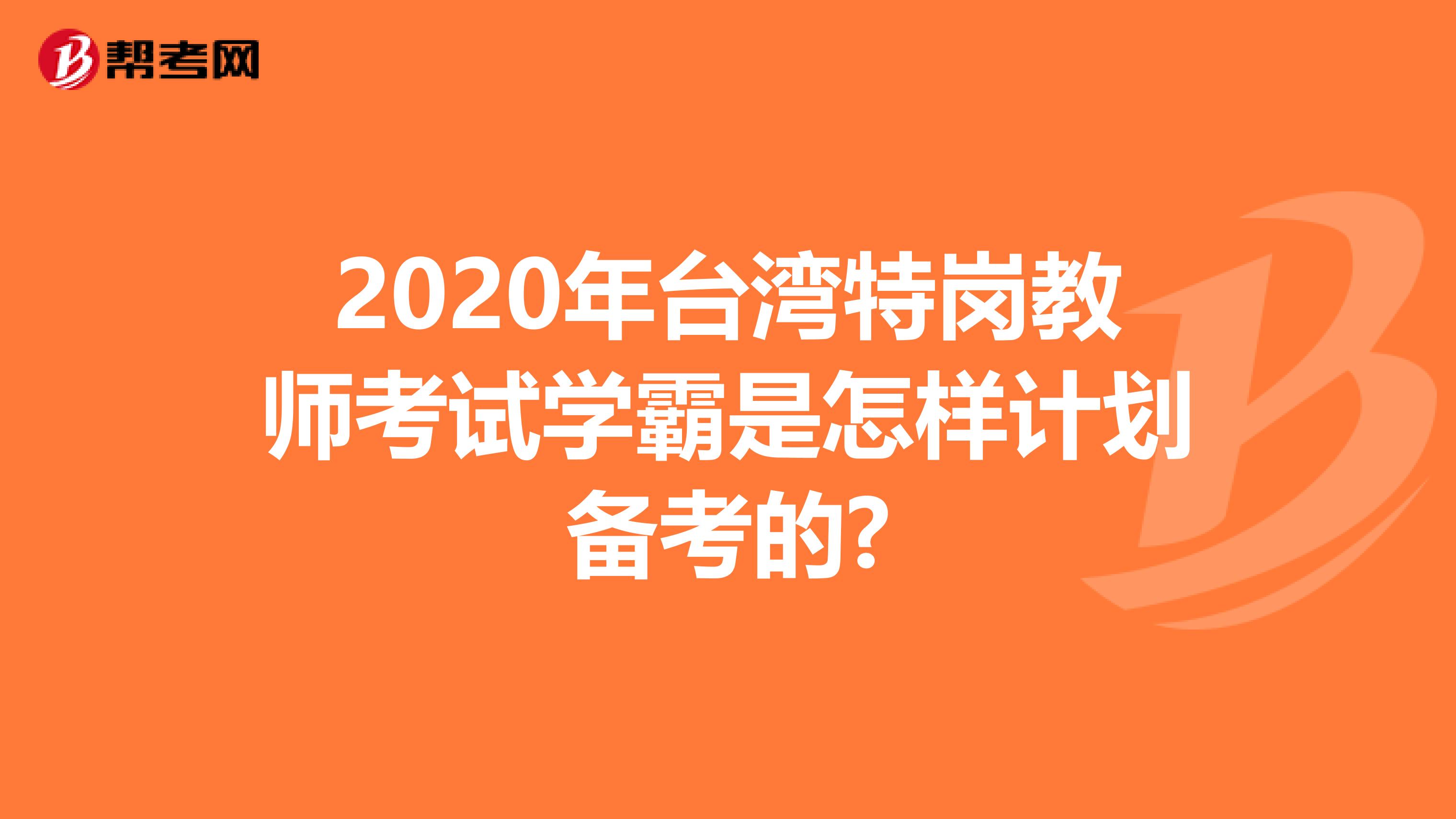 2020年台湾特岗教师考试学霸是怎样计划备考的?