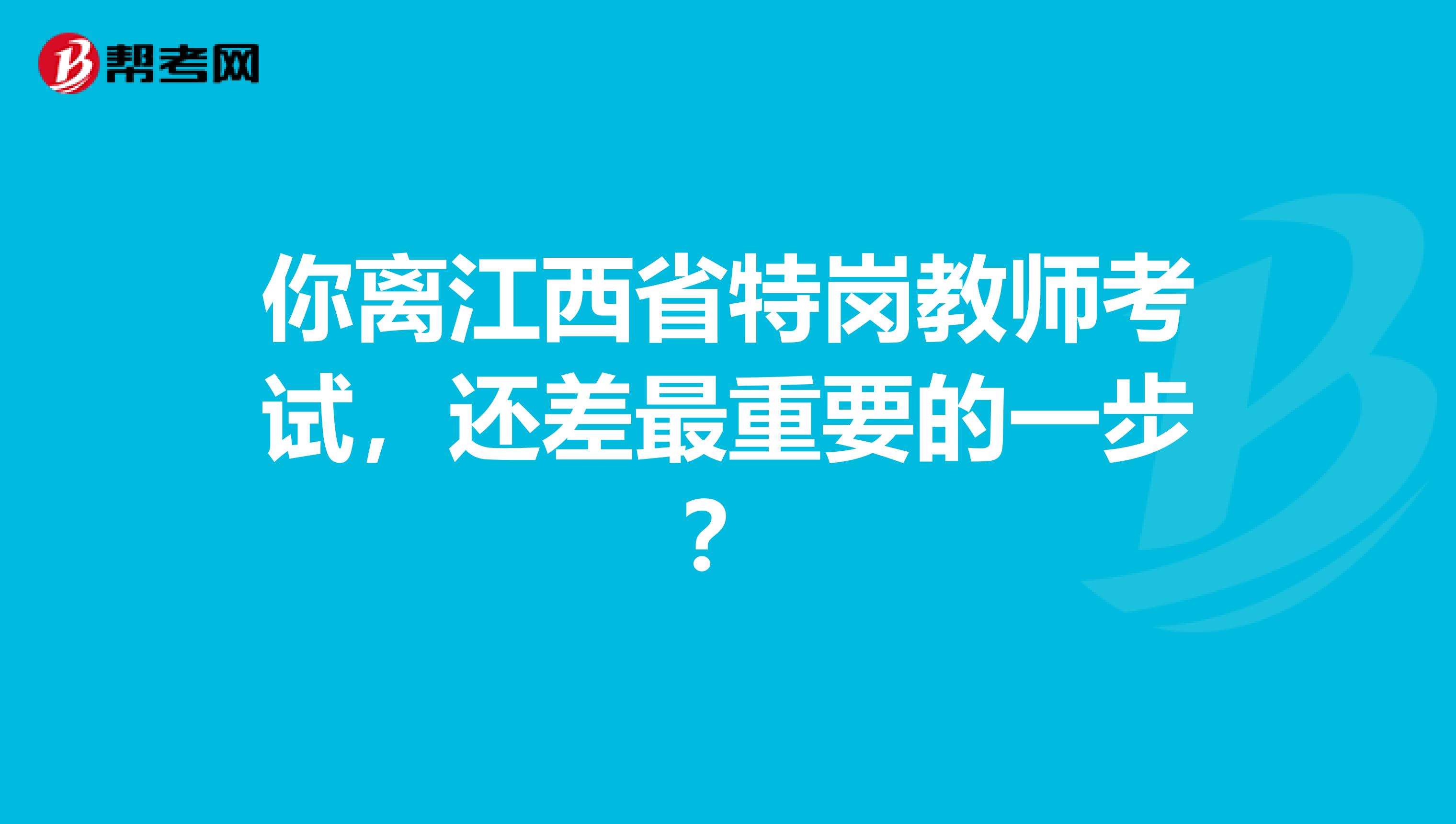你離江西省特崗教師考試，還差最重要的一步？