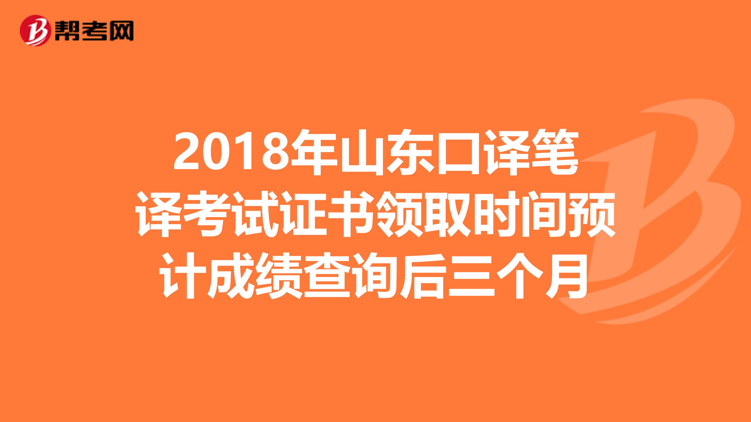 2018年山东口译笔译考试证书领取时间预计成绩查询后三个月