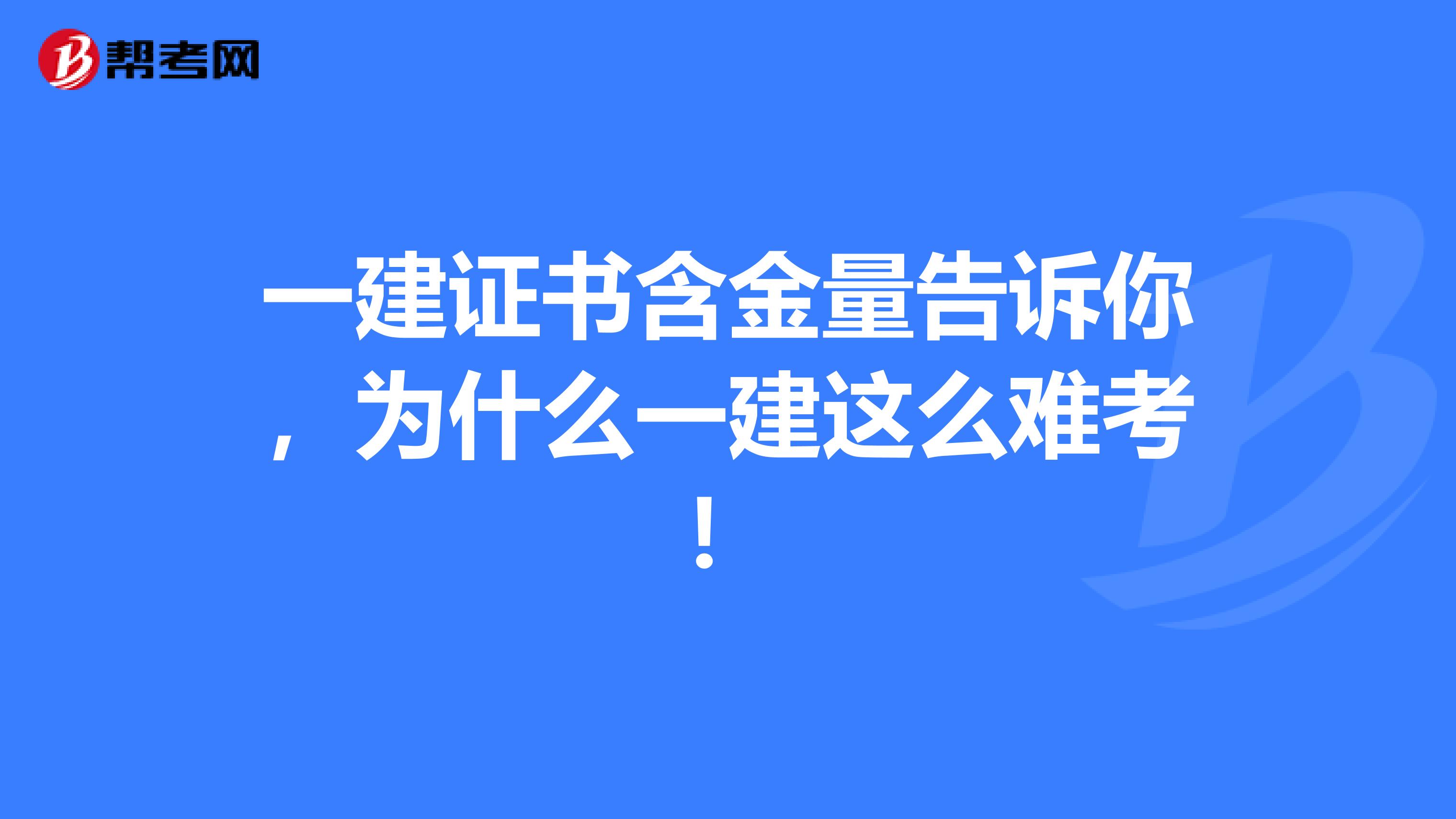 一建证书含金量告诉你，为什么一建这么难考！