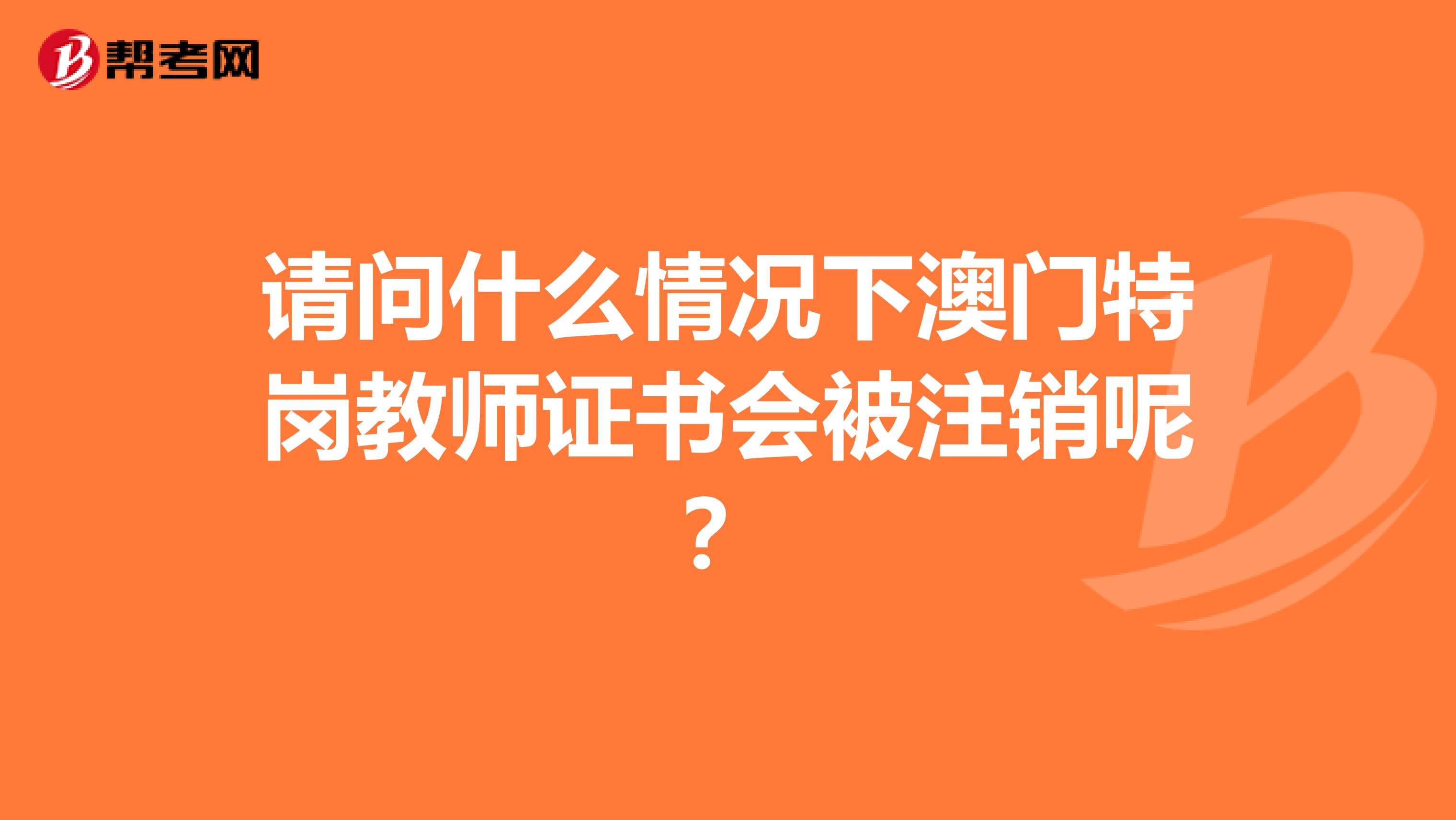 请问什么情况下澳门特岗教师证书会被注销呢？