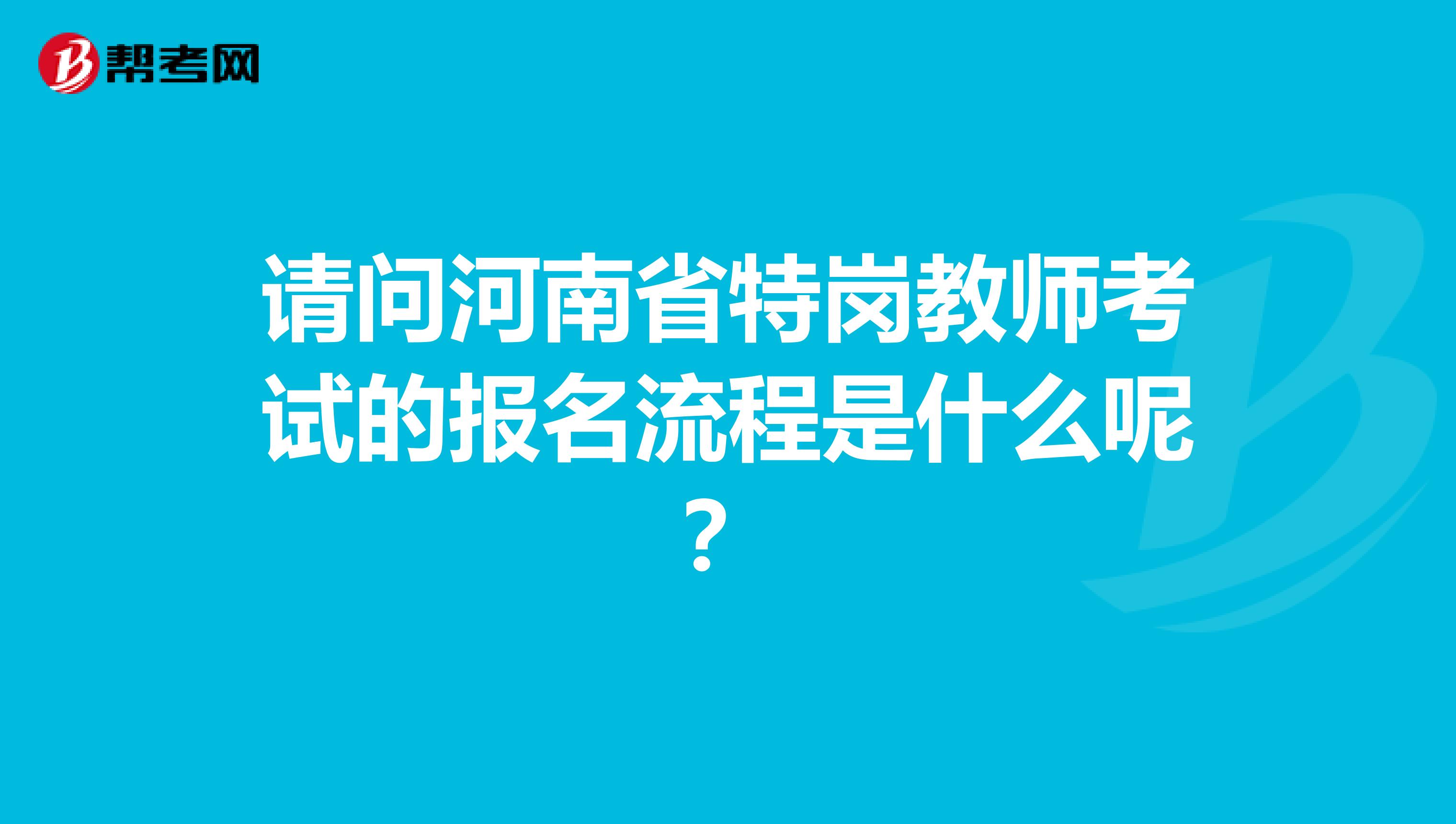 请问河南省特岗教师考试的报名流程是什么呢？
