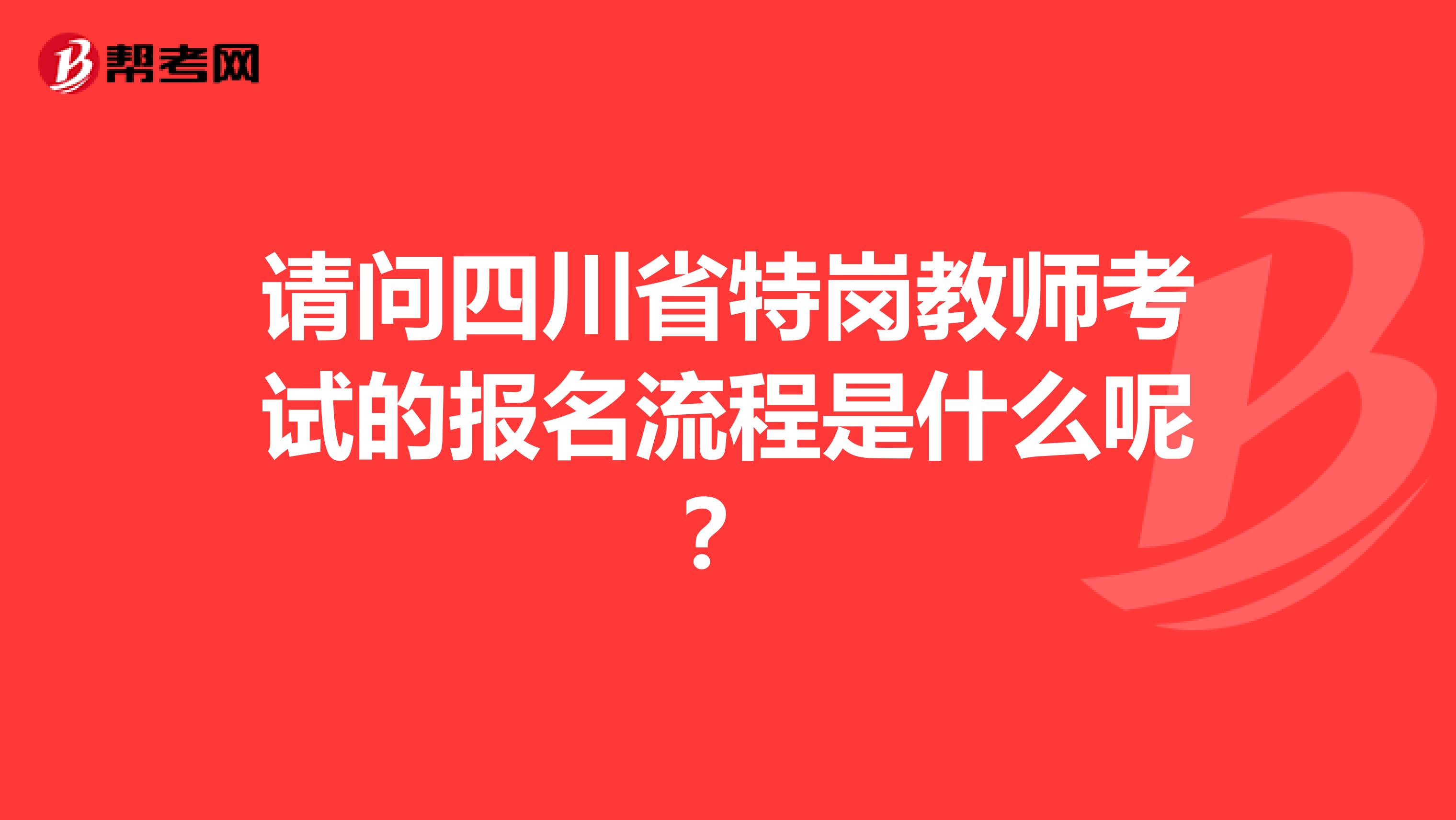 请问四川省特岗教师考试的报名流程是什么呢？