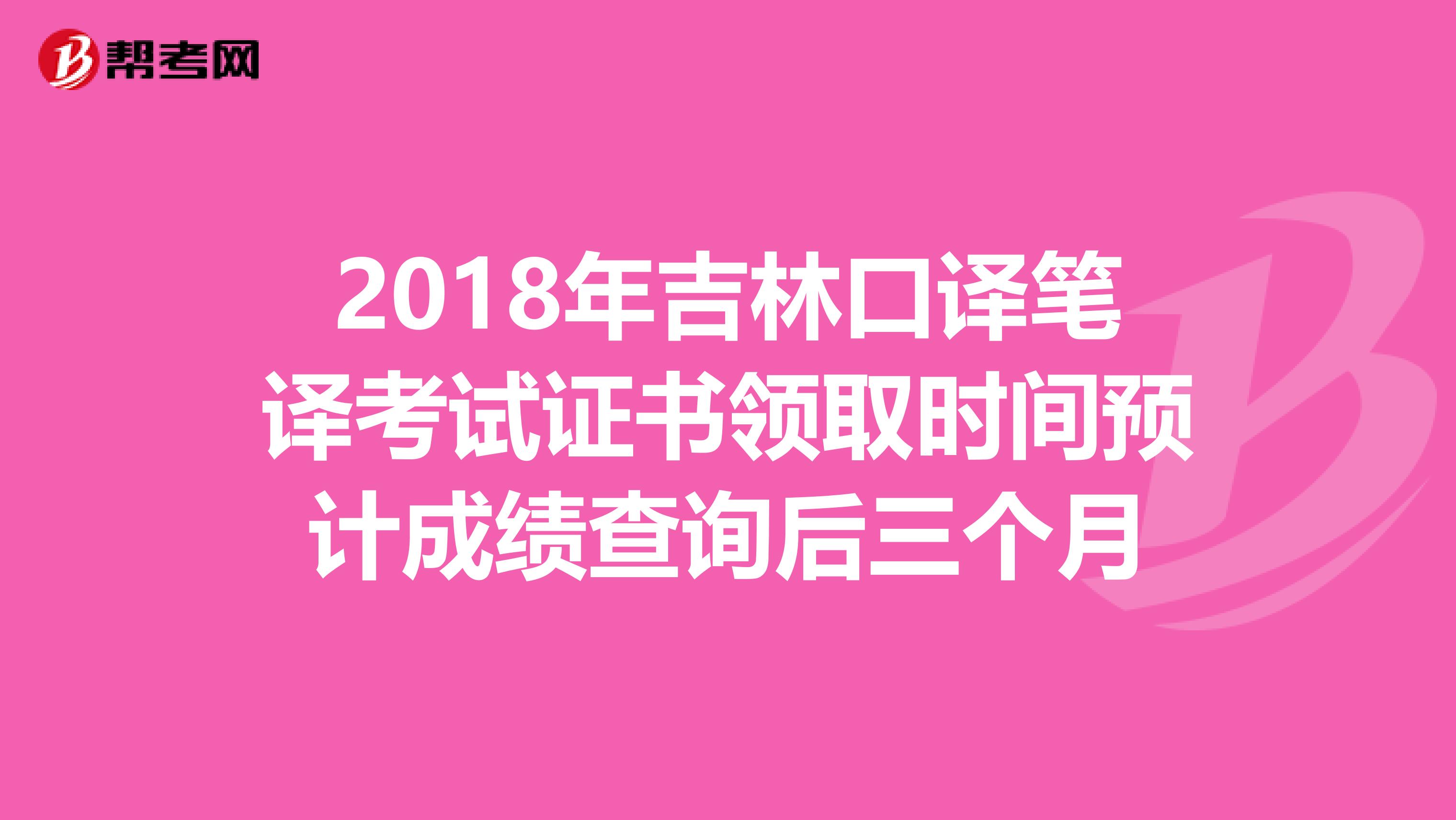 2018年吉林口译笔译考试证书领取时间预计成绩查询后三个月