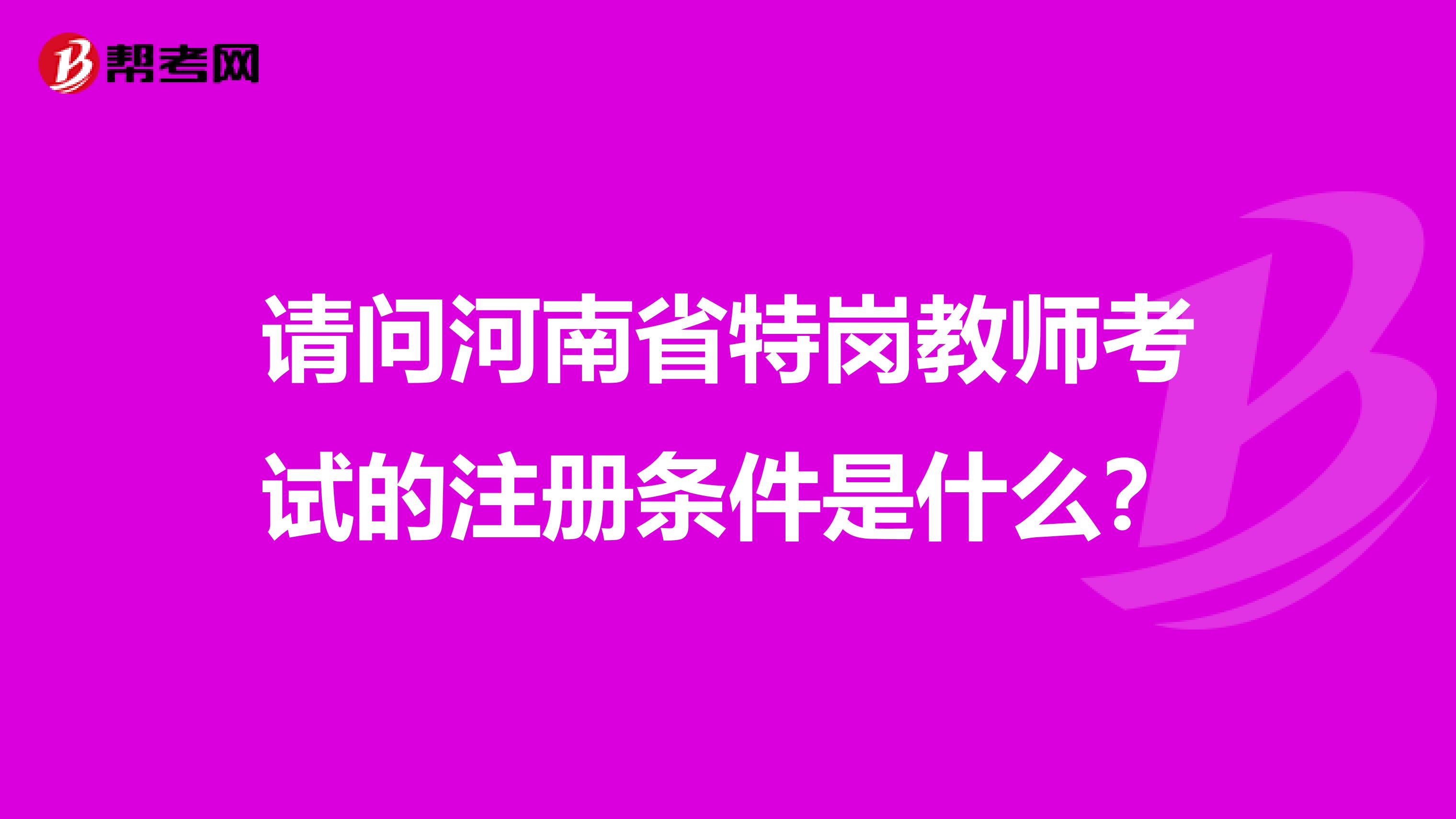 請問河南省特崗教師考試的注冊條件是什么？
