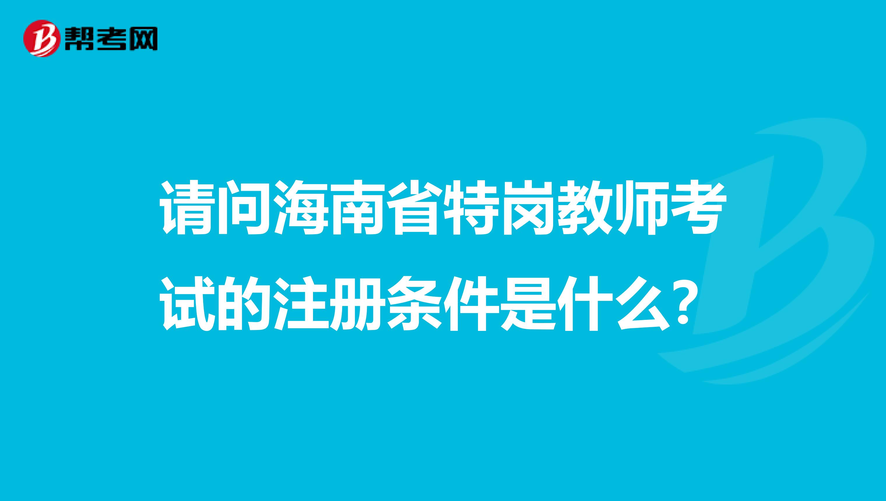 請問海南省特崗教師考試的注冊條件是什么？