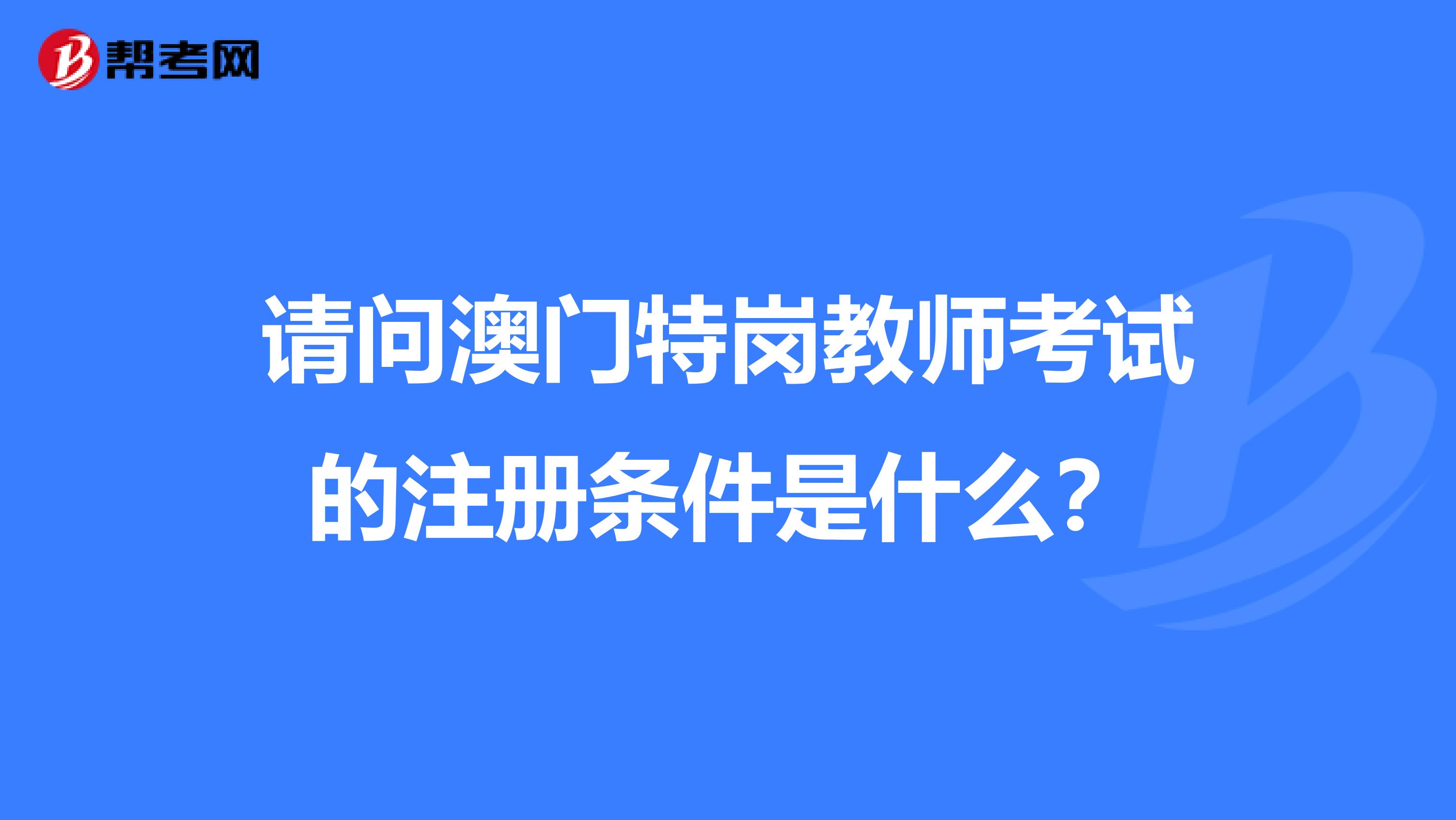 請問澳門特崗教師考試的注冊條件是什么？
