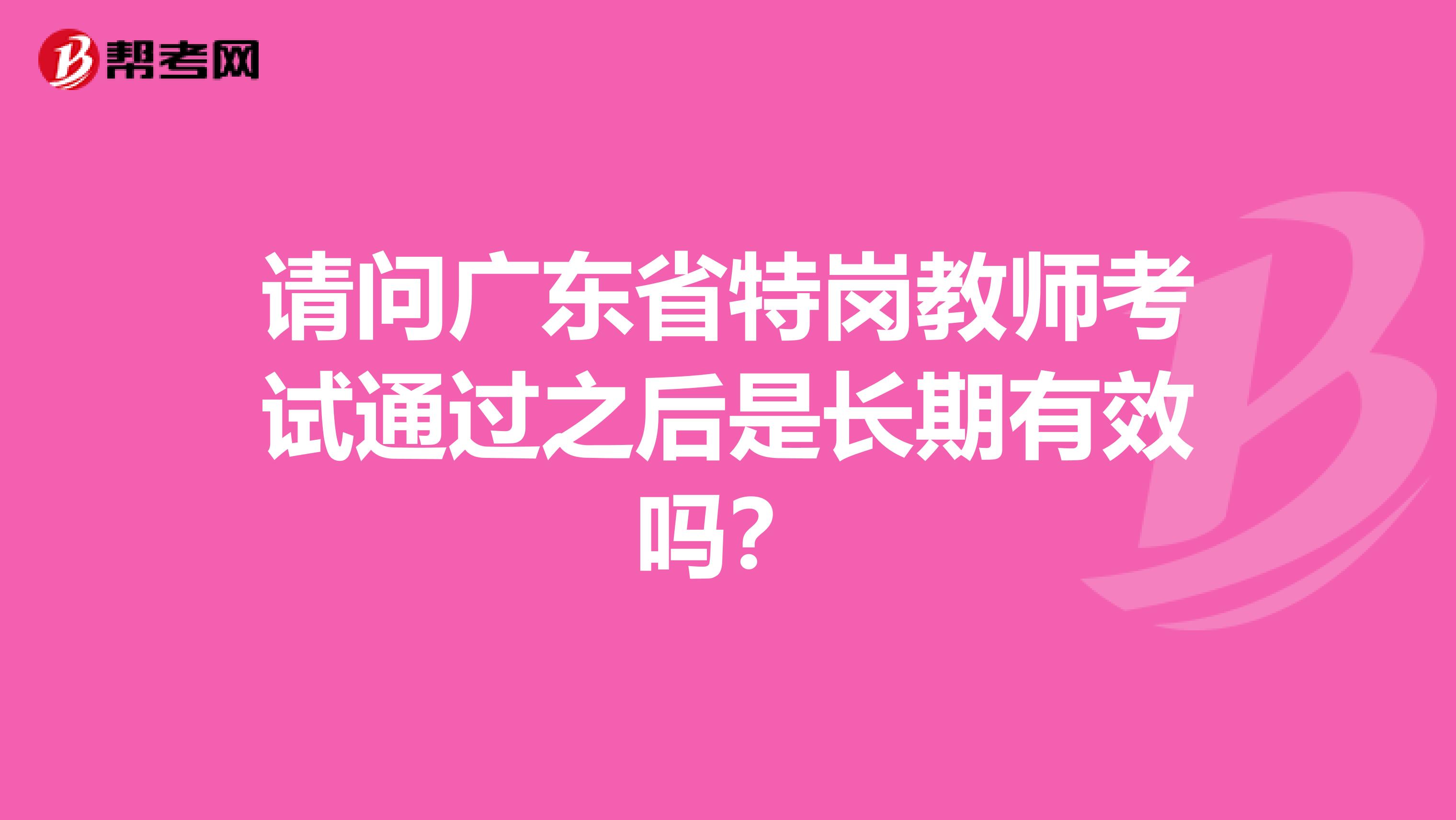请问广东省特岗教师考试通过之后是长期有效吗？