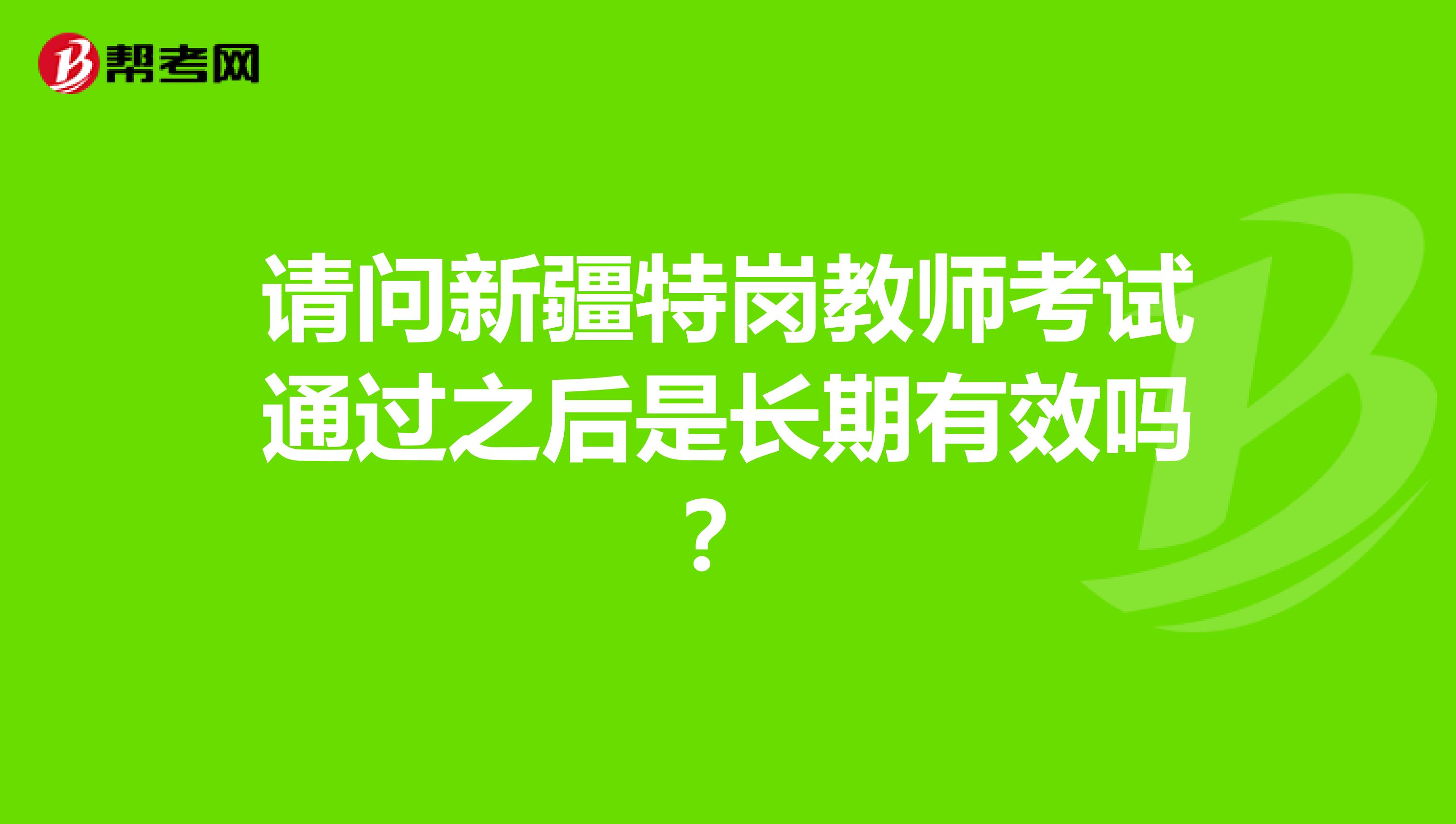 請問新疆特崗教師考試通過之后是長期有效嗎？