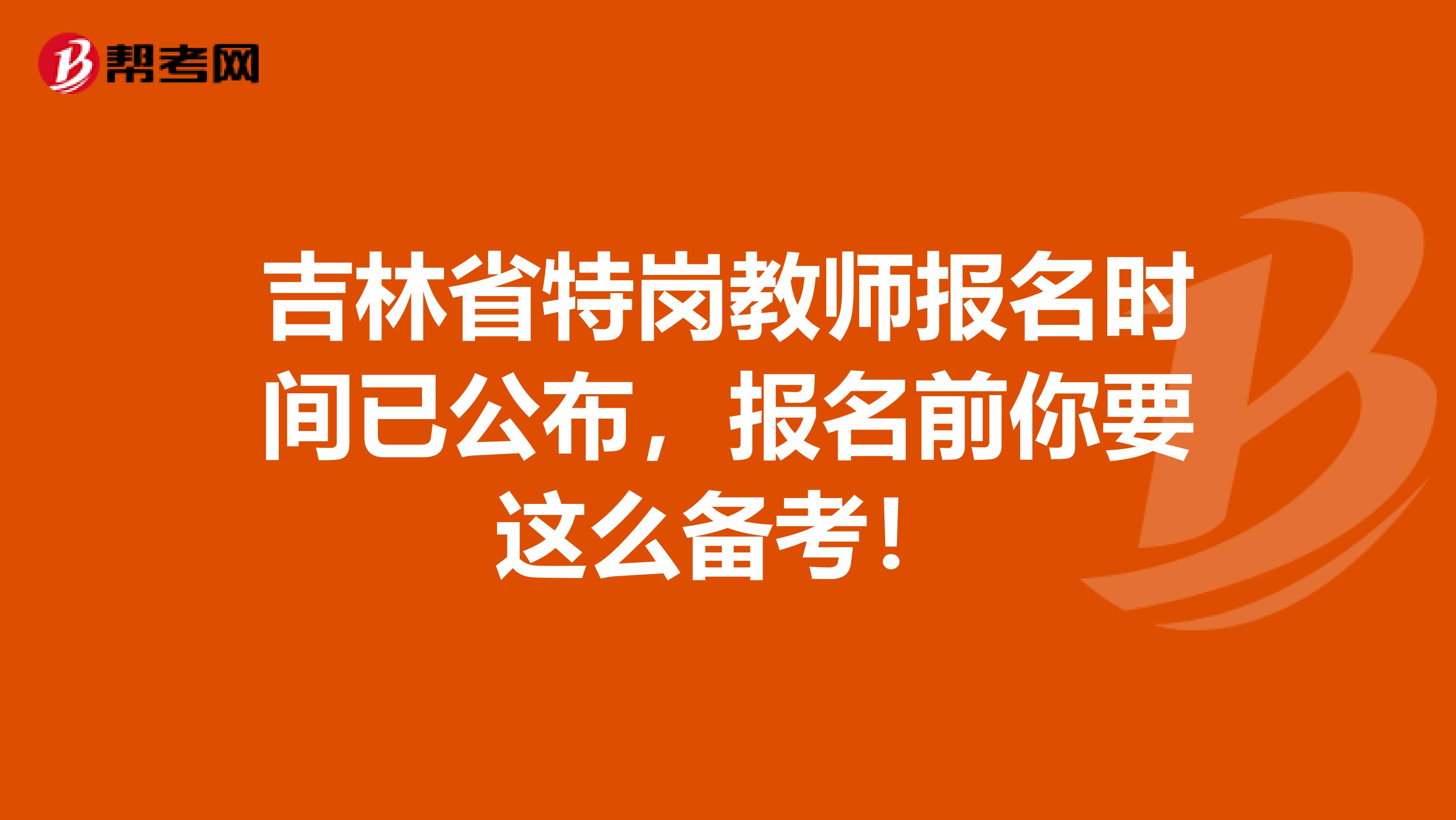 吉林省特岗教师报名时间已公布，报名前你要这么备考！