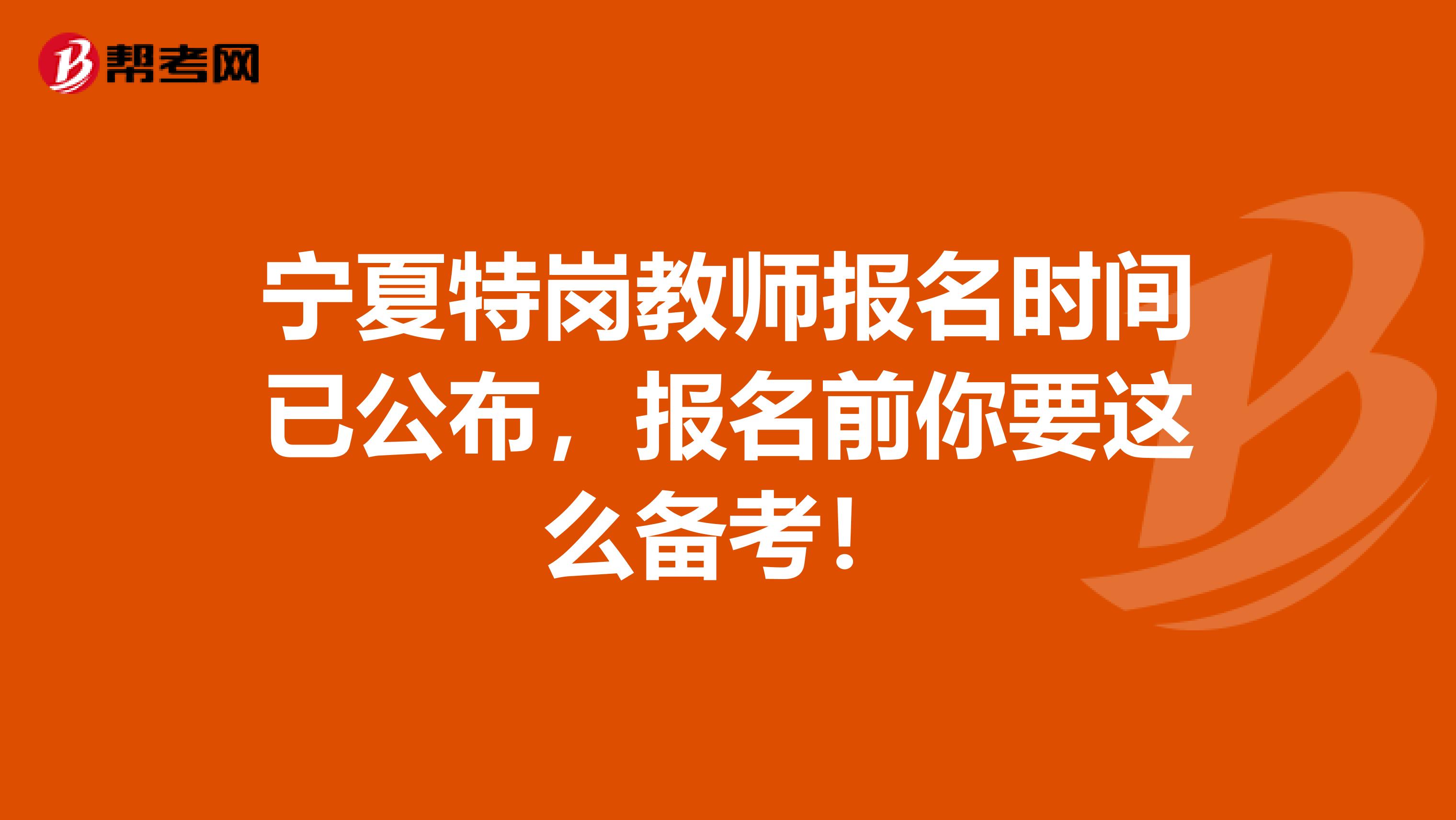 宁夏特岗教师报名时间已公布，报名前你要这么备考！