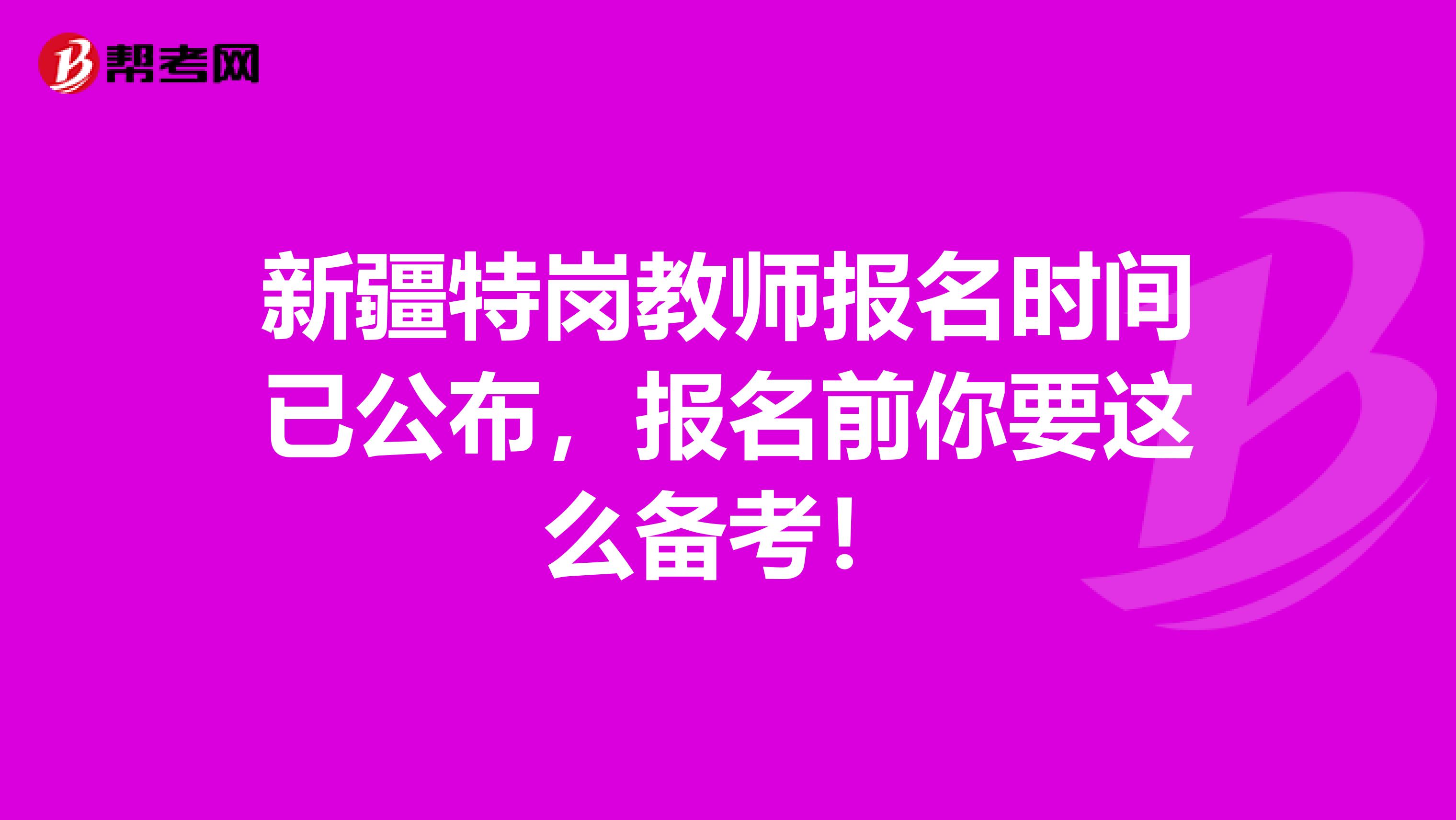 新疆特岗教师报名时间已公布，报名前你要这么备考！