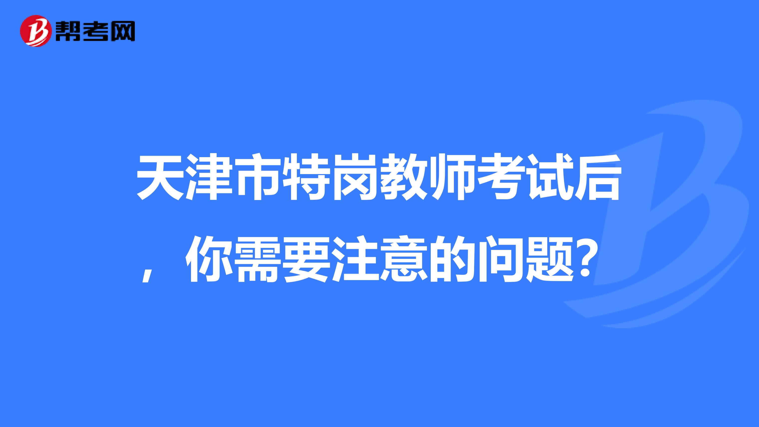 天津市特岗教师考试后，你需要注意的问题？