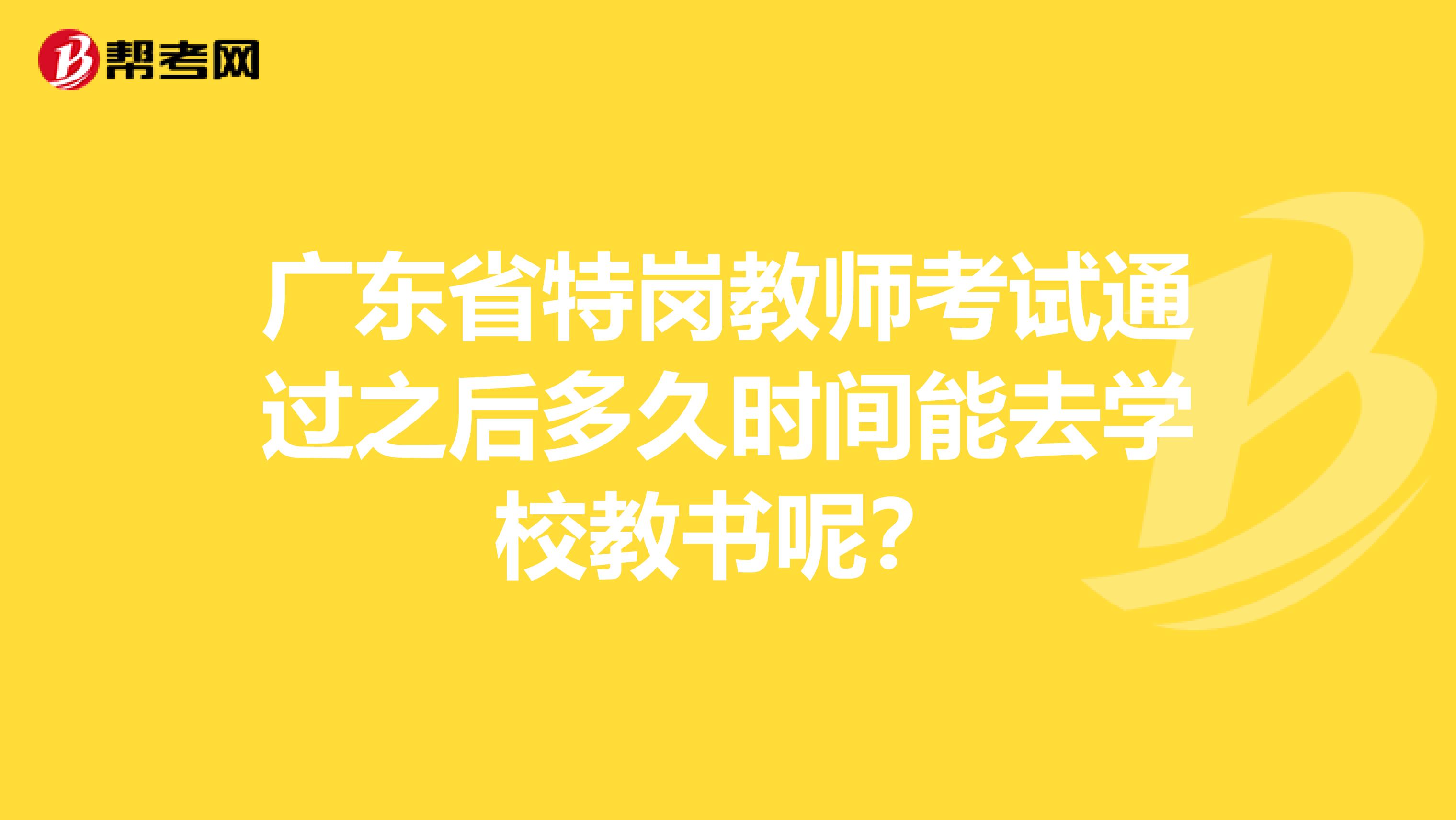 广东省特岗教师考试通过之后多久时间能去学校教书呢？