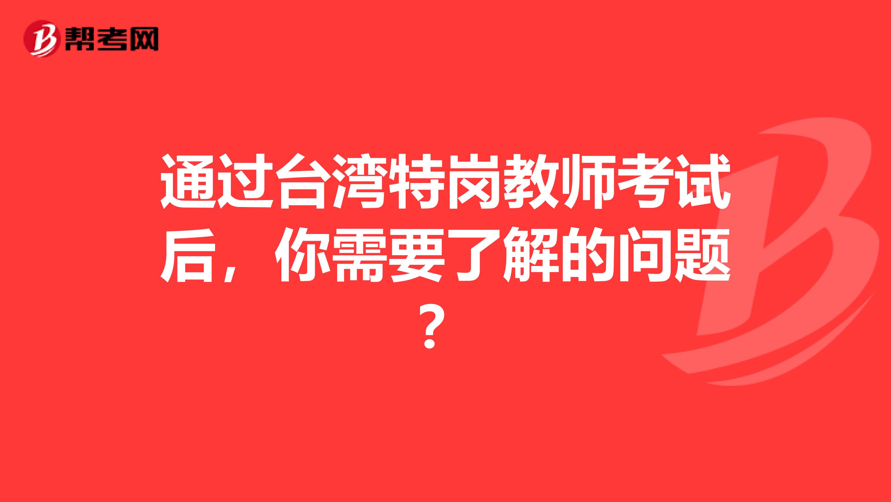 通过台湾特岗教师考试后，你需要了解的问题？