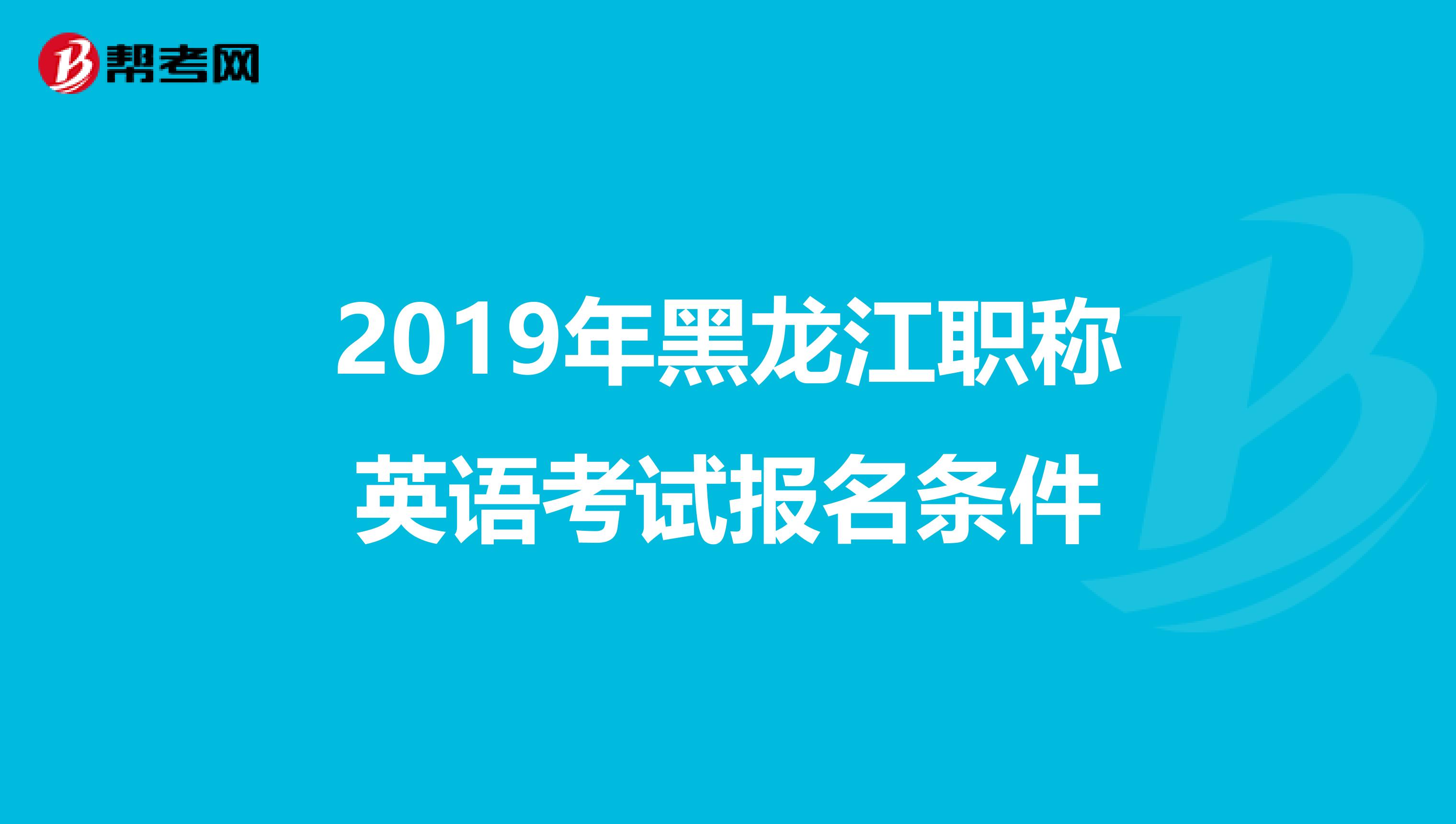 2019年黑龙江职称英语考试报名条件