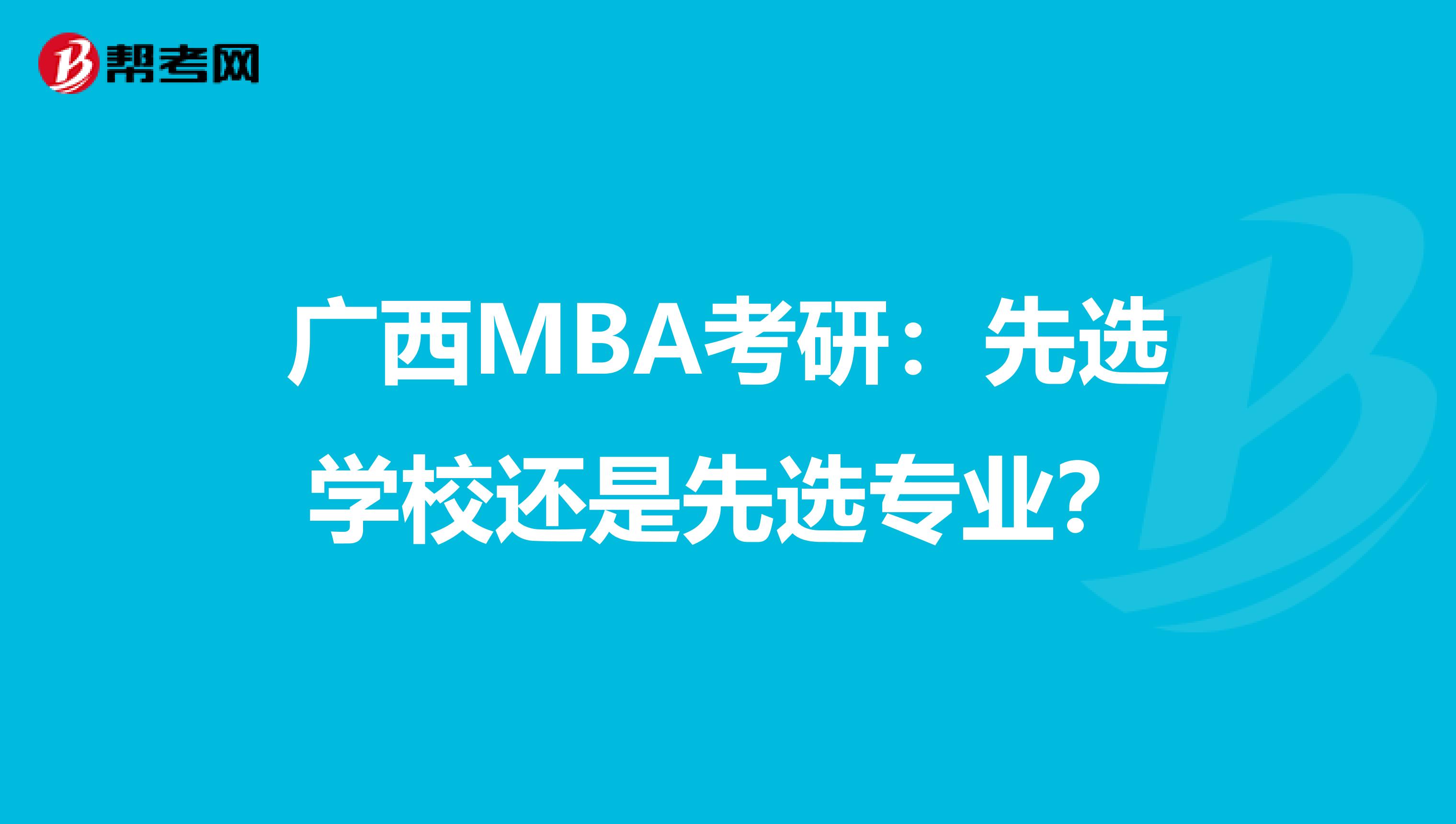 广西MBA考研：先选学校还是先选专业？