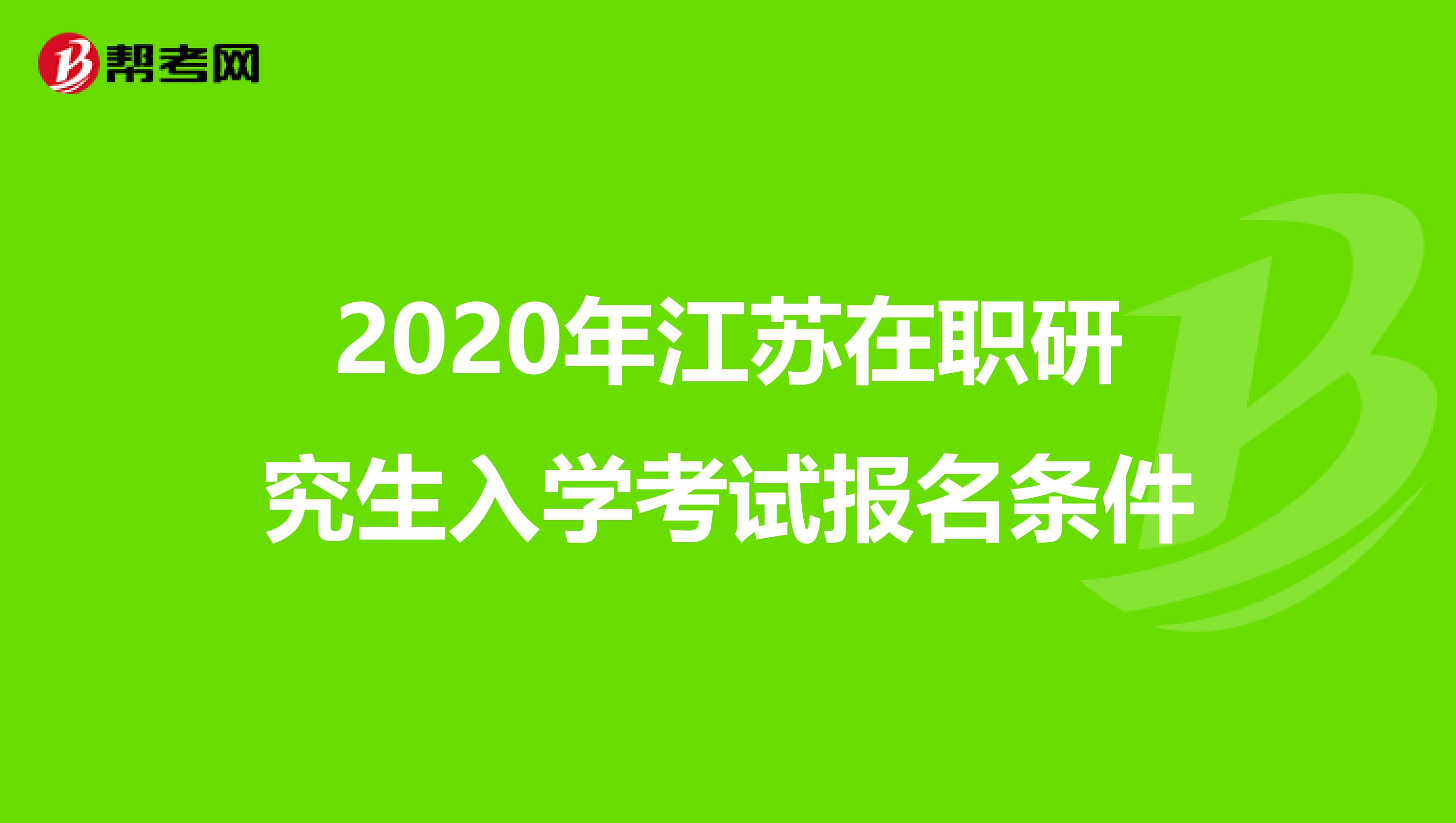 2020年江苏在职研究生入学考试报名条件