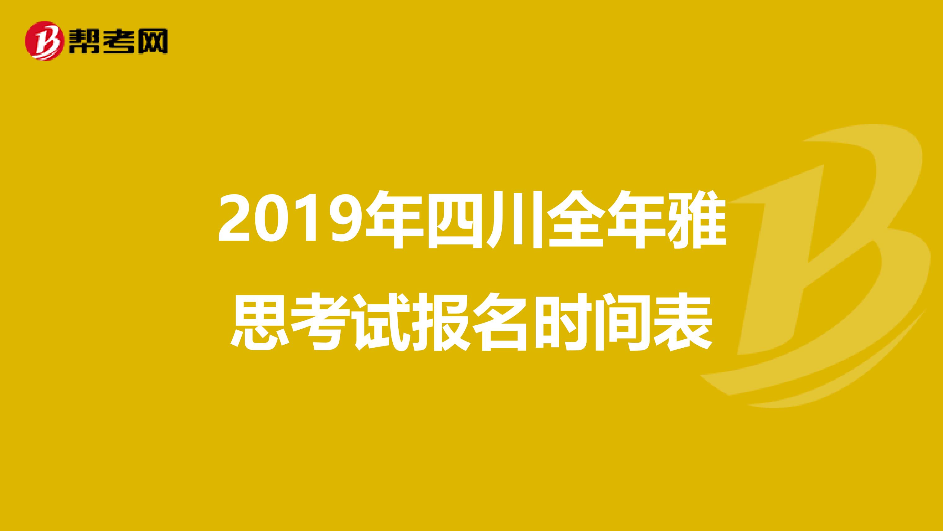 2019年四川全年雅思考试报名时间表
