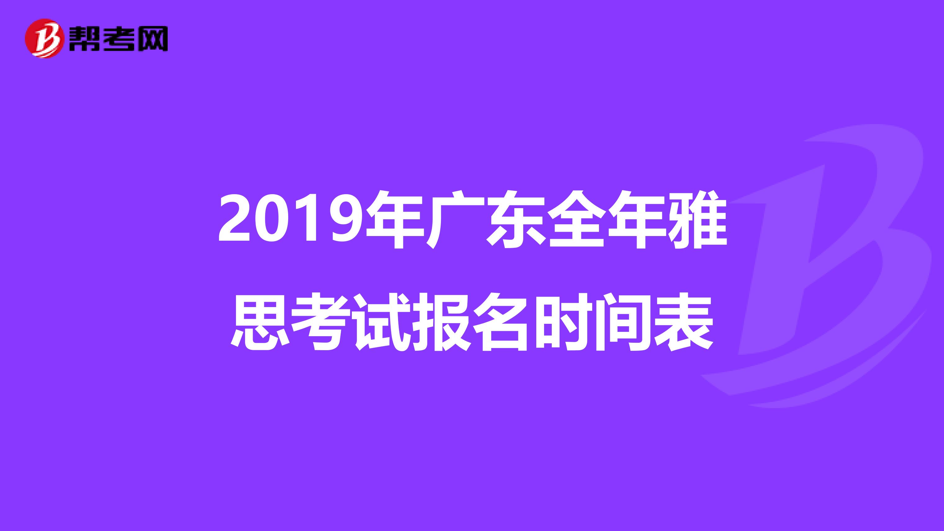 2019年广东全年雅思考试报名时间表