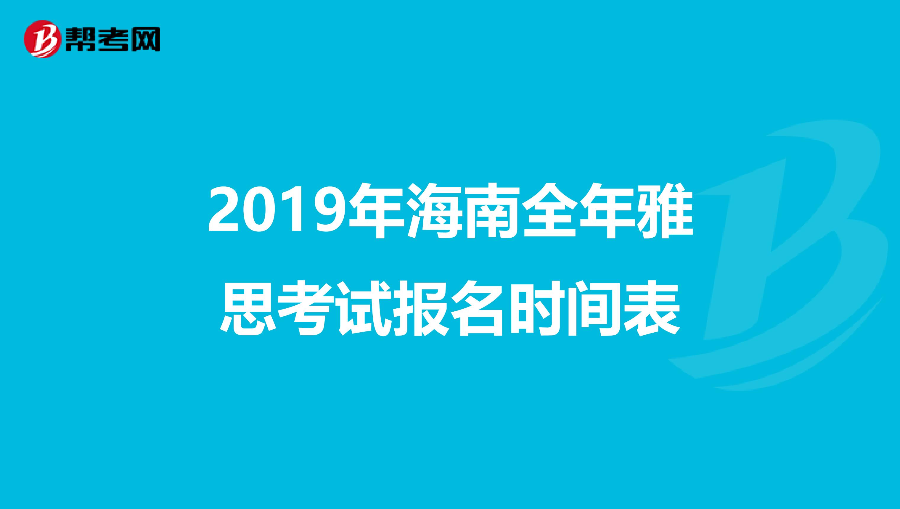 2019年海南全年雅思考试报名时间表