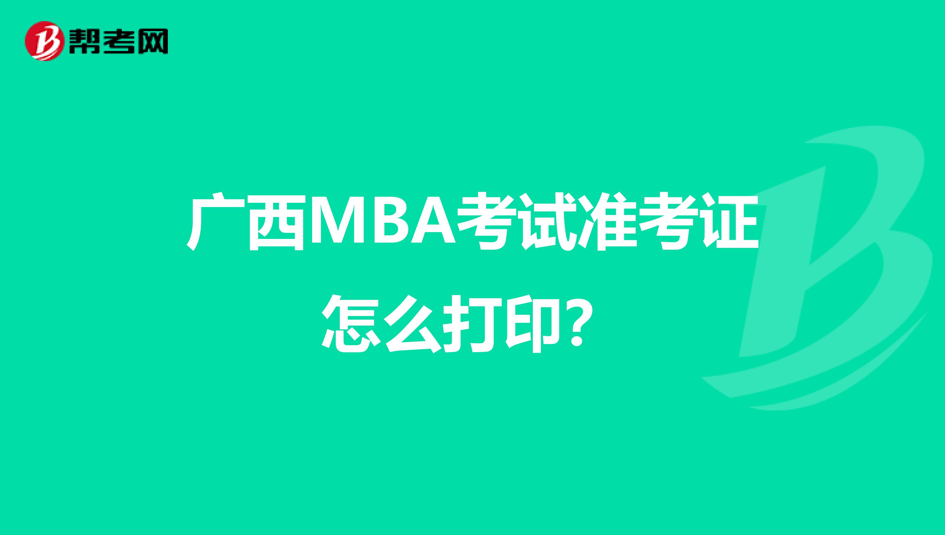 广西MBA考试准考证怎么打印？