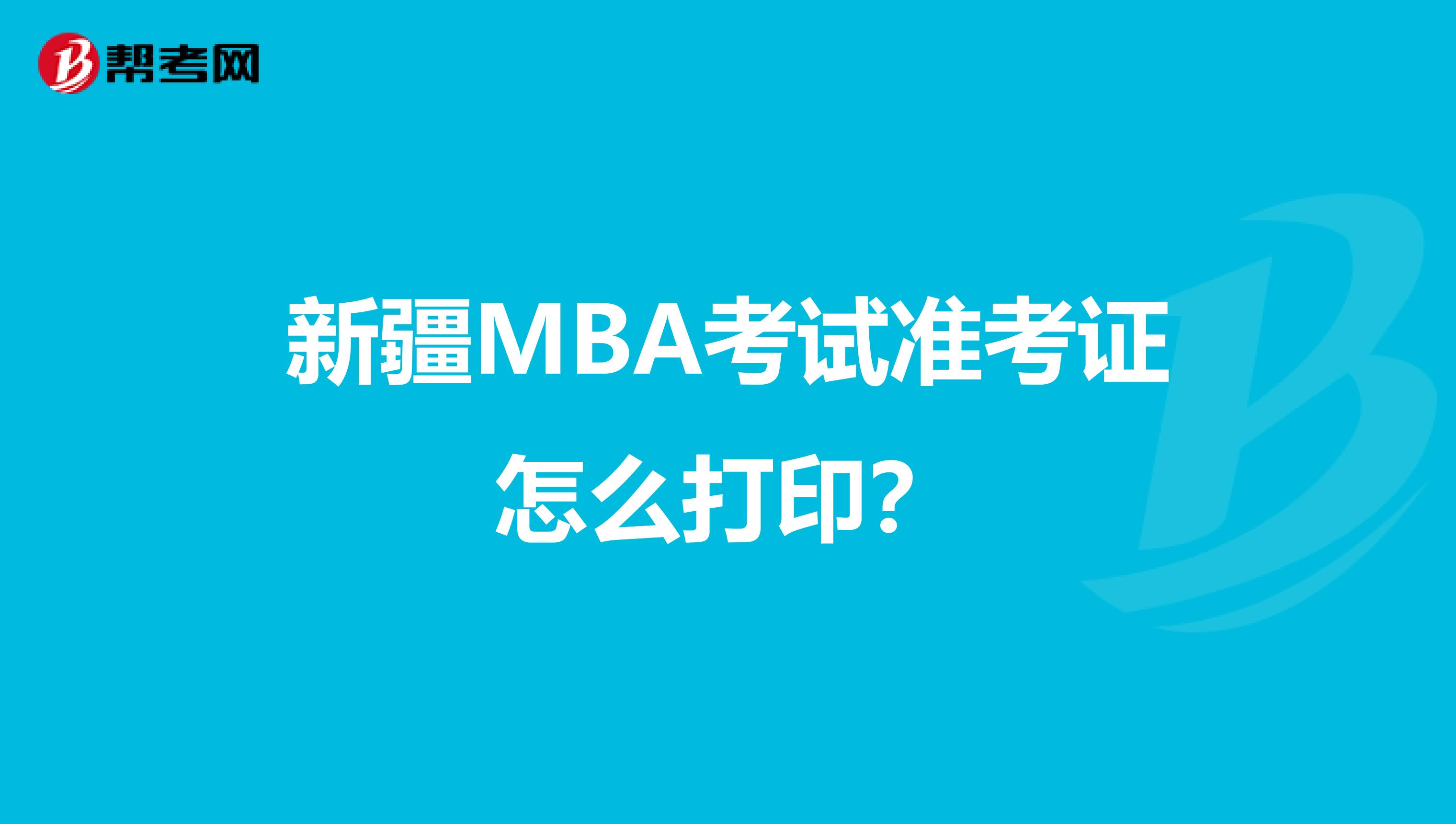 新疆MBA考试准考证怎么打印？