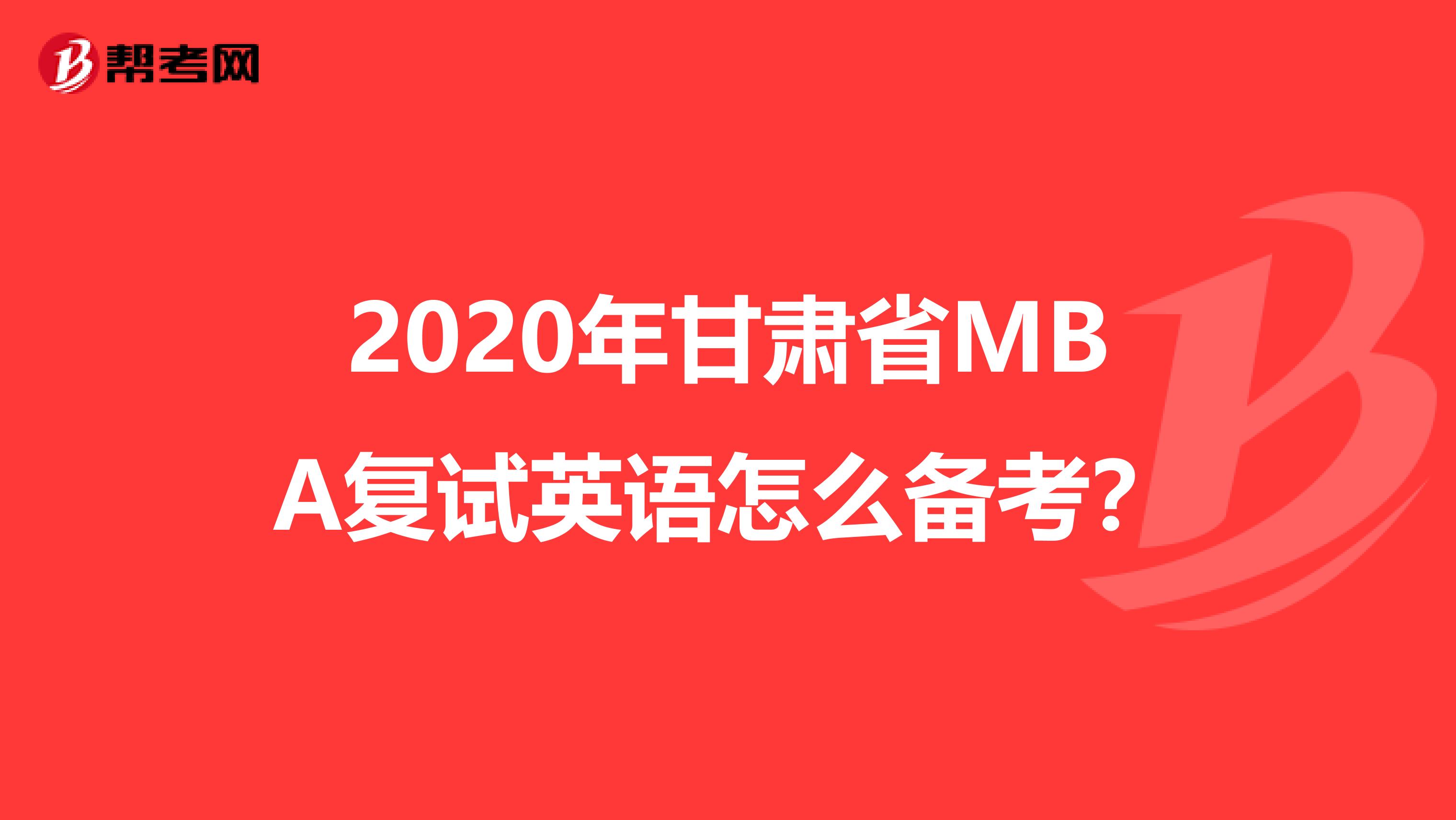 2020年甘肃省MBA复试英语怎么备考？