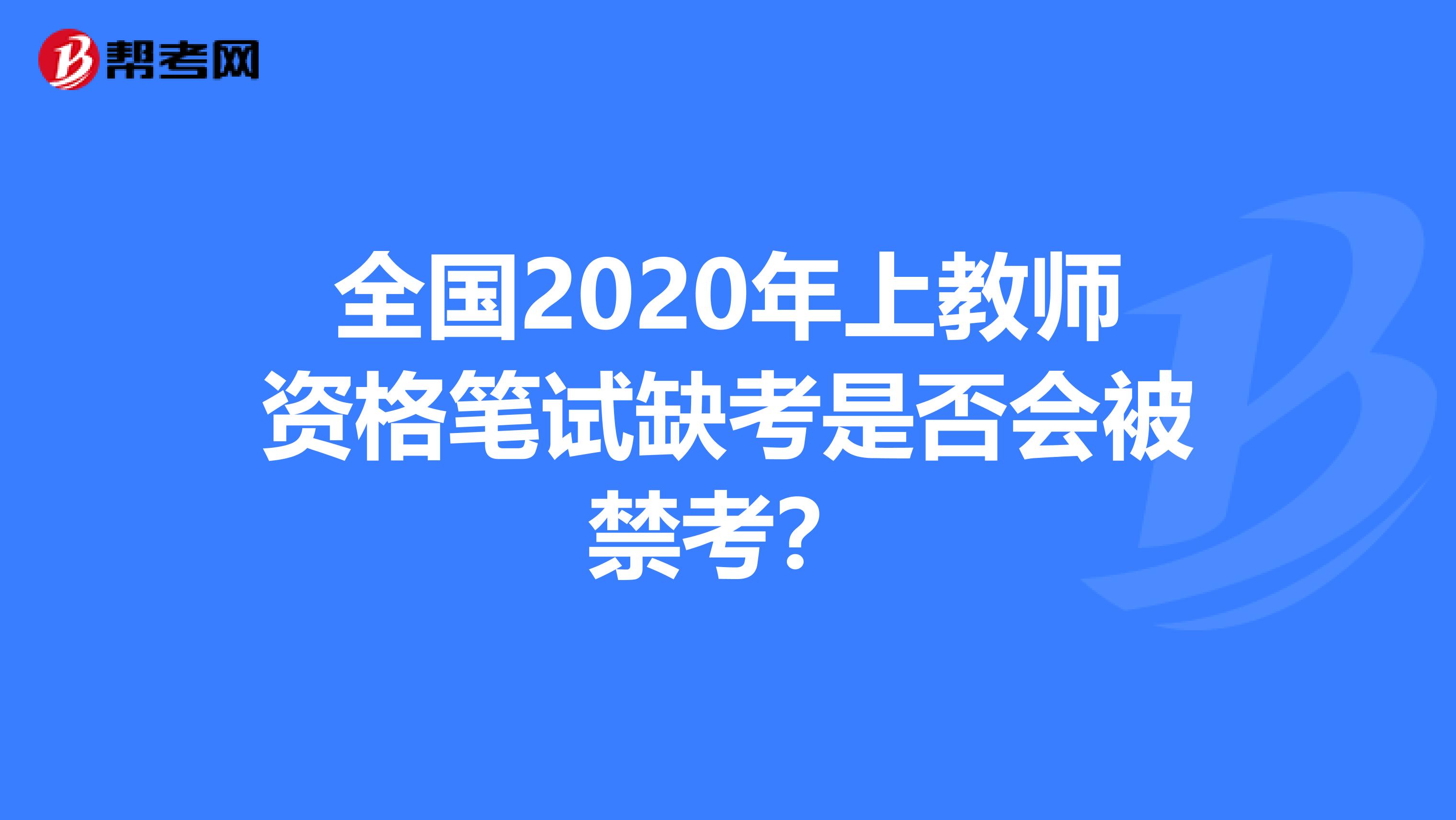 全国2020年上教师资格笔试缺考是否会被禁考？