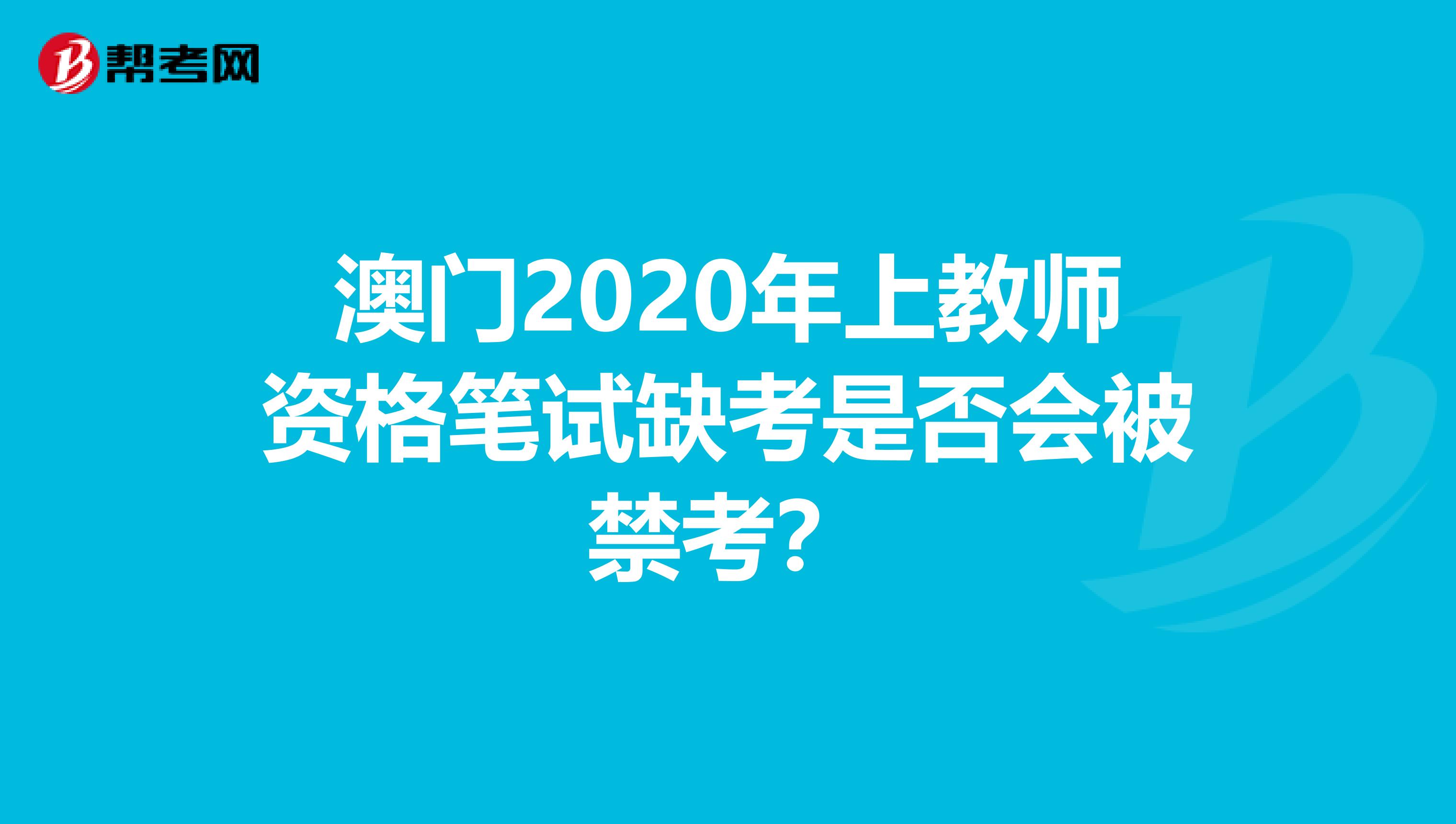 澳门2020年上教师资格笔试缺考是否会被禁考？